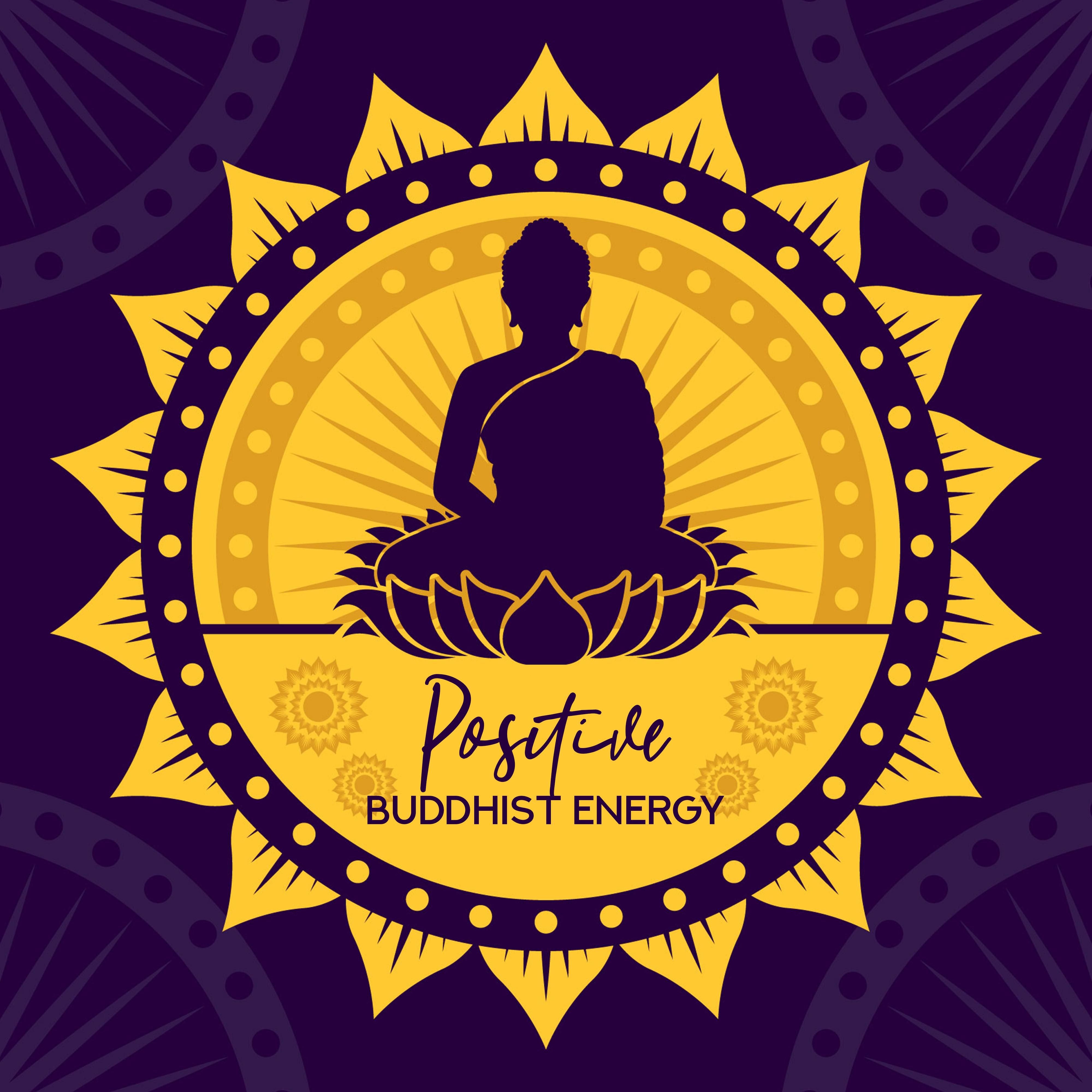 Positive Buddhist Energy: Music for Meditation, Background for Healing Mantra, Removing Negative Energy, Introducing Internal Harmony and Peace