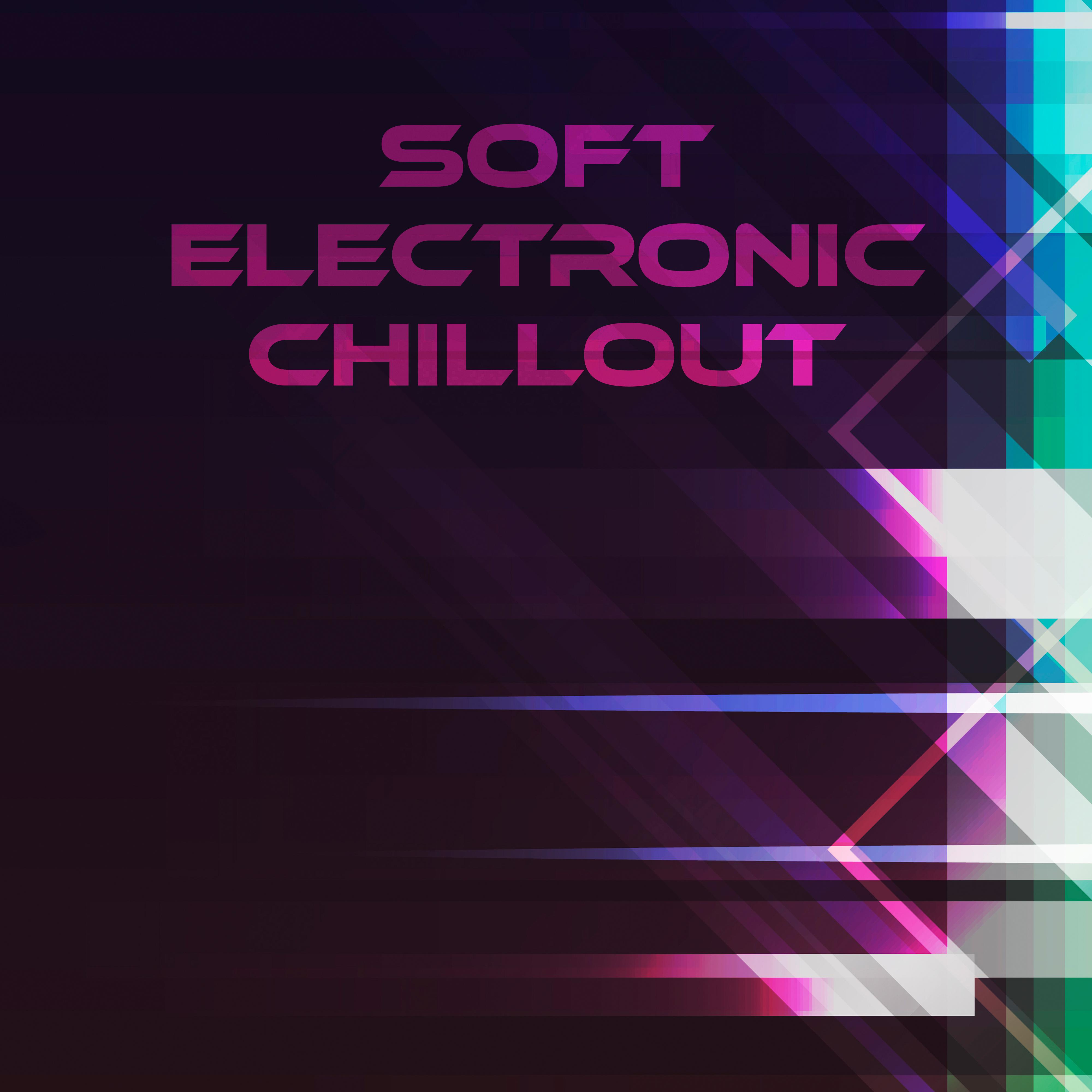 Soft Electronic Chillout - House Melodies to Relax and Repose, Calm Down and Stress Relief