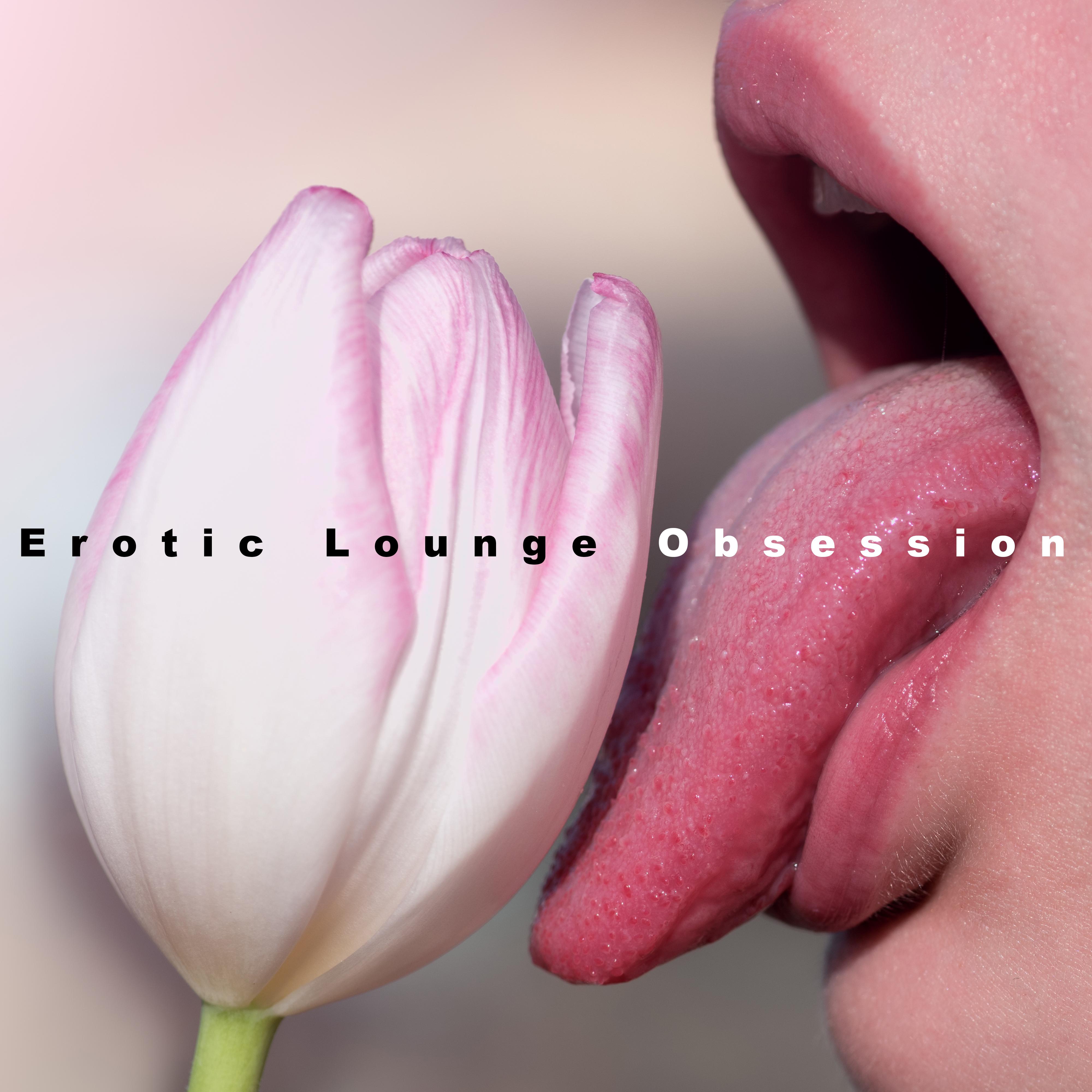 Erotic Lounge Obsession – Chillout for Sex, Tantric Massage, Erotic Games, Making Love, Sex Music, Sensual Chillout 2019