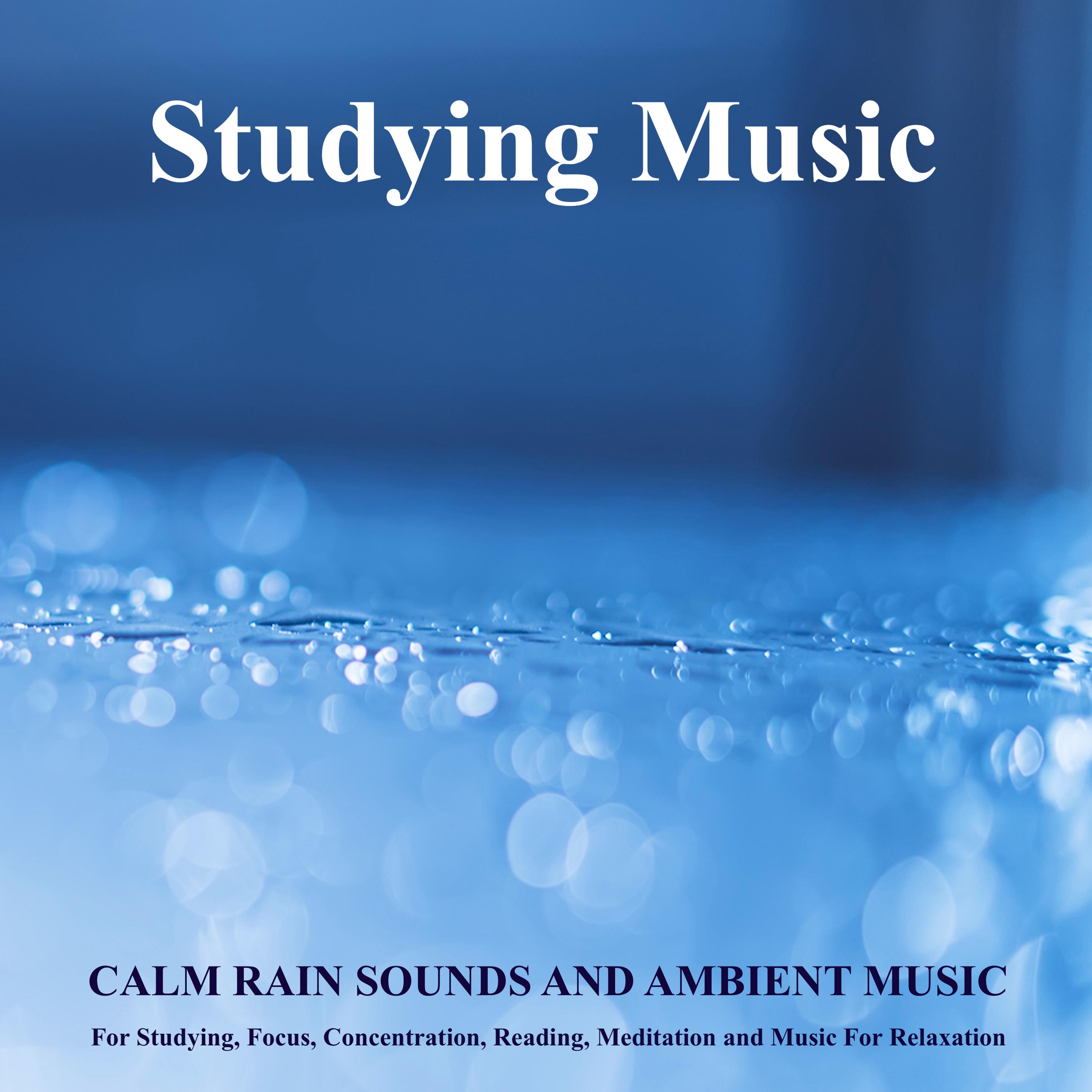Studying Music: Calm Rain Sounds and Ambient Music For Studying, Focus, Concentration, Reading, Meditation and Music For Relaxation