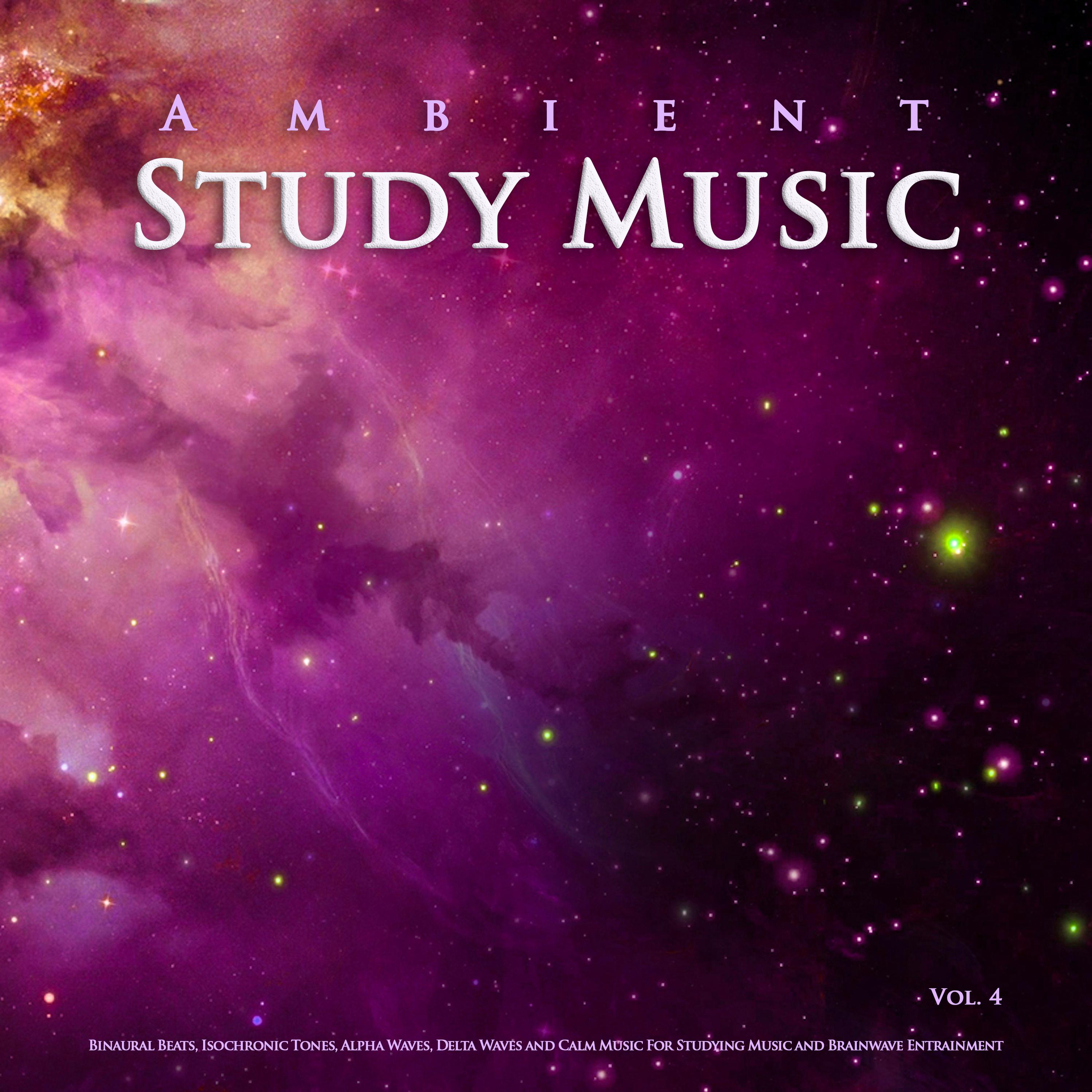 Ambient Study Music: Binaural Beats, Isochronic Tones, Alpha Waves, Delta Waves and Calm Music For Studying Music and Brainwave Entrainment, Vol. 4