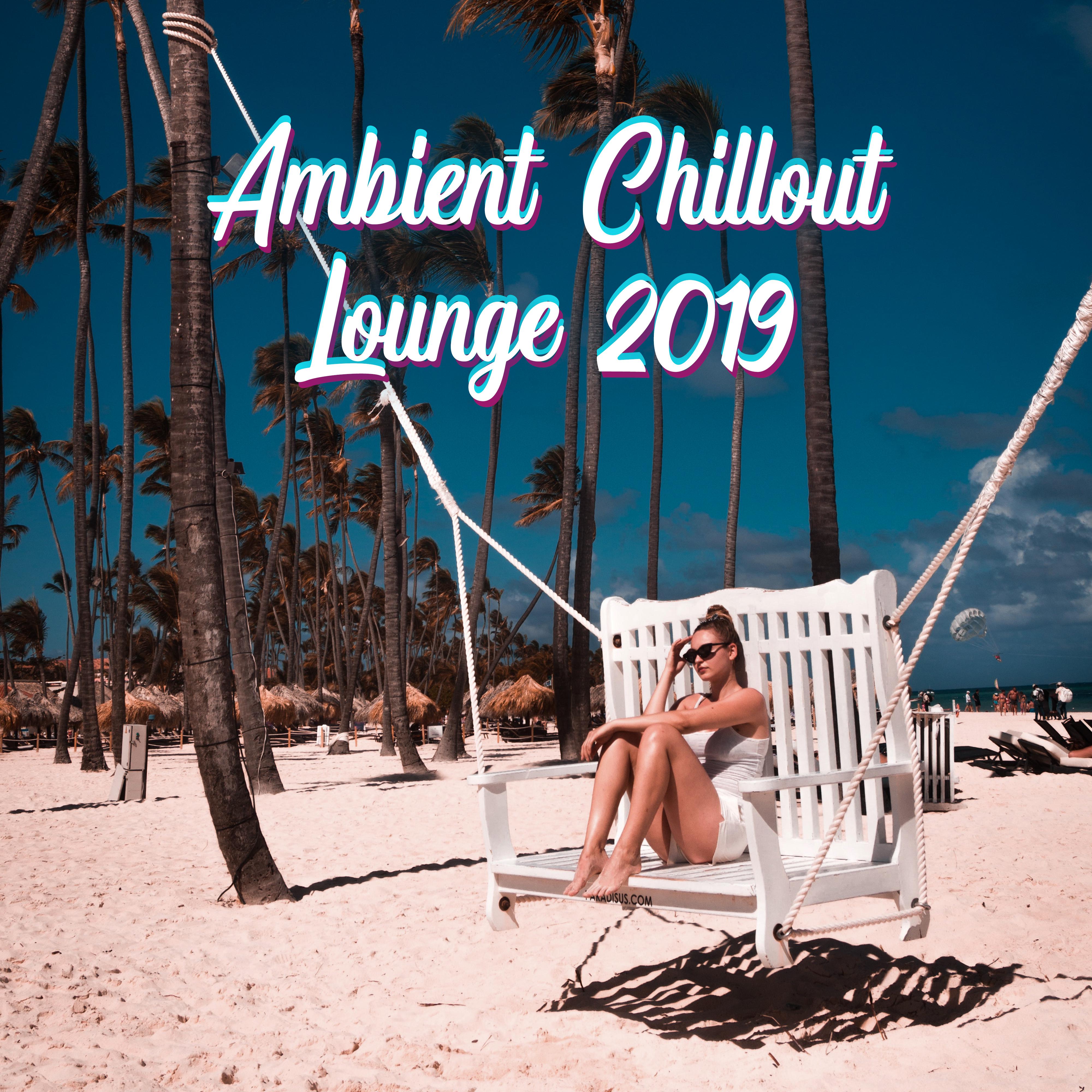 Ambient Chillout Lounge 2019: High Quality Ambient Music Created to Relax, Rest, Stress Relief, Calm Down and Chill Out
