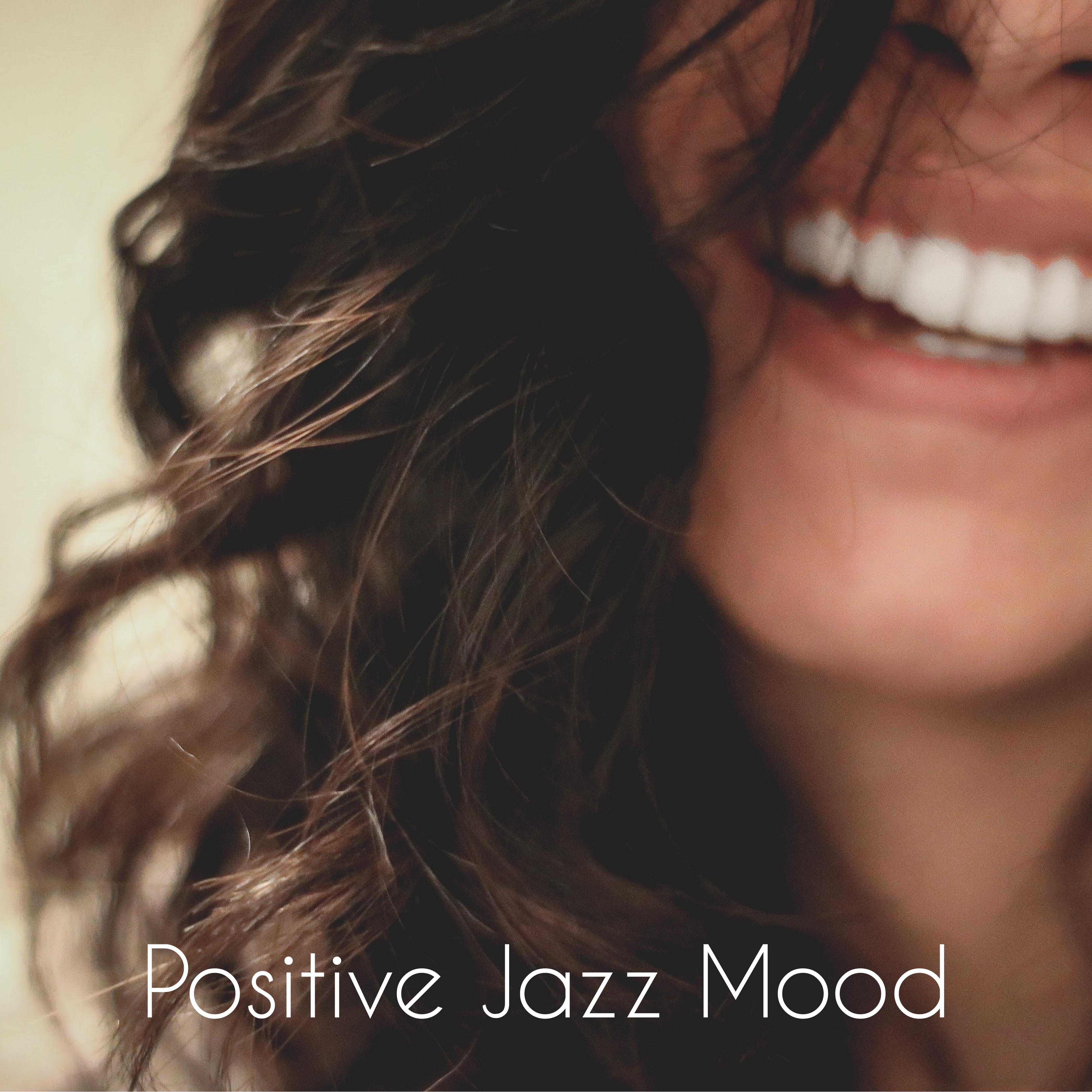 Positive Jazz Mood - Optimistic, Lively and Joyful Melodies That'll Put You in a Good Mood for All Day Long