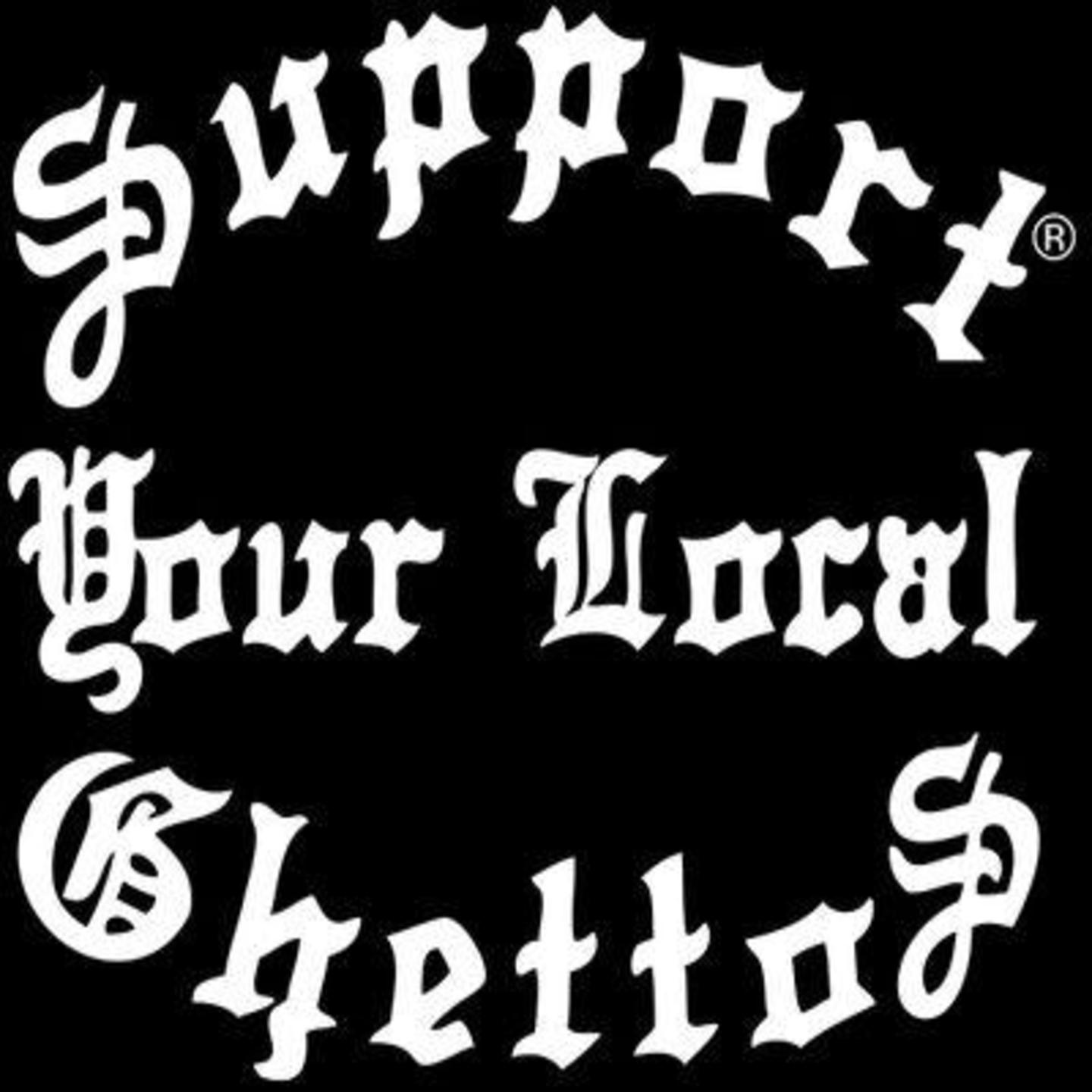 Support Your Local Ghettos