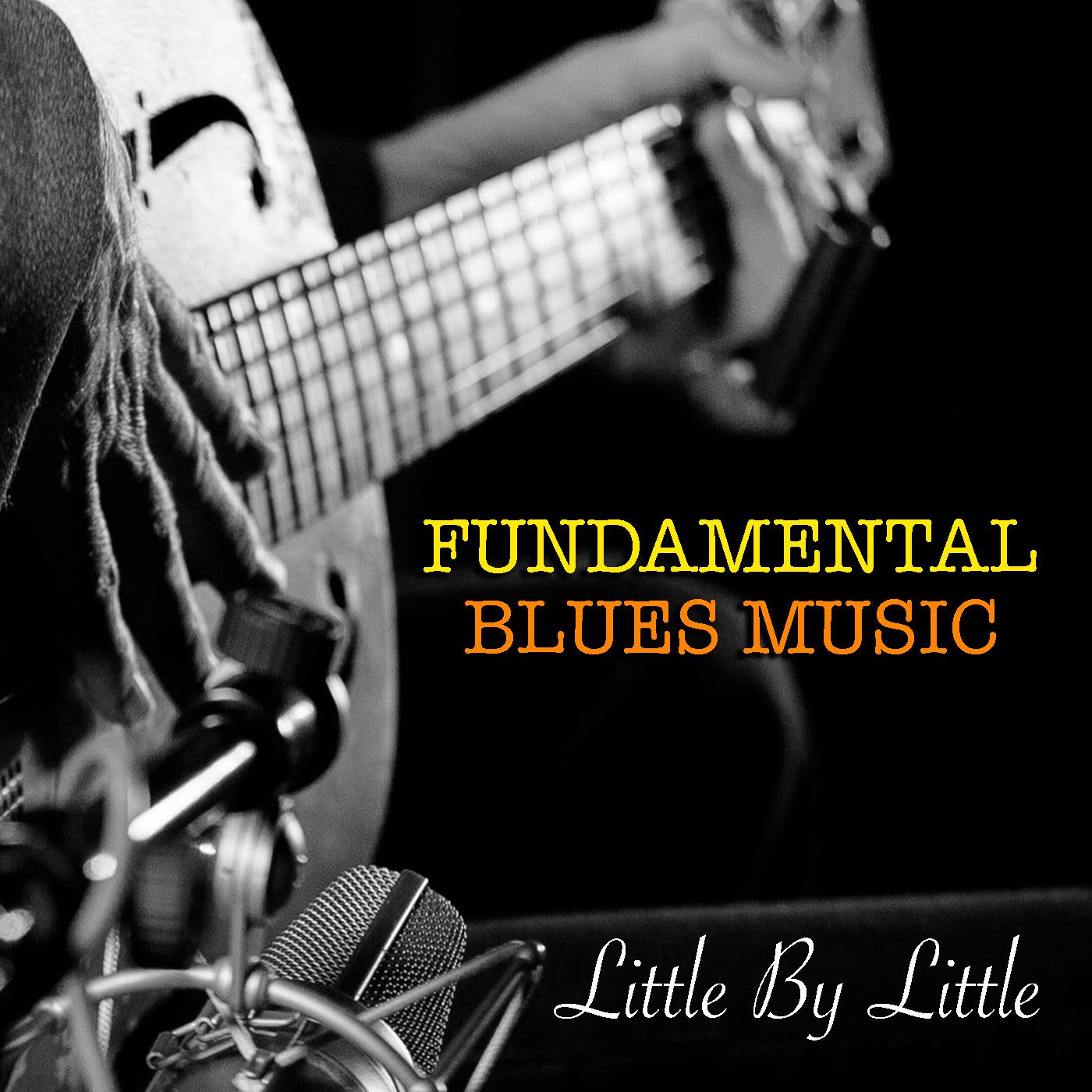 Little By Little Fundamental Blues Music