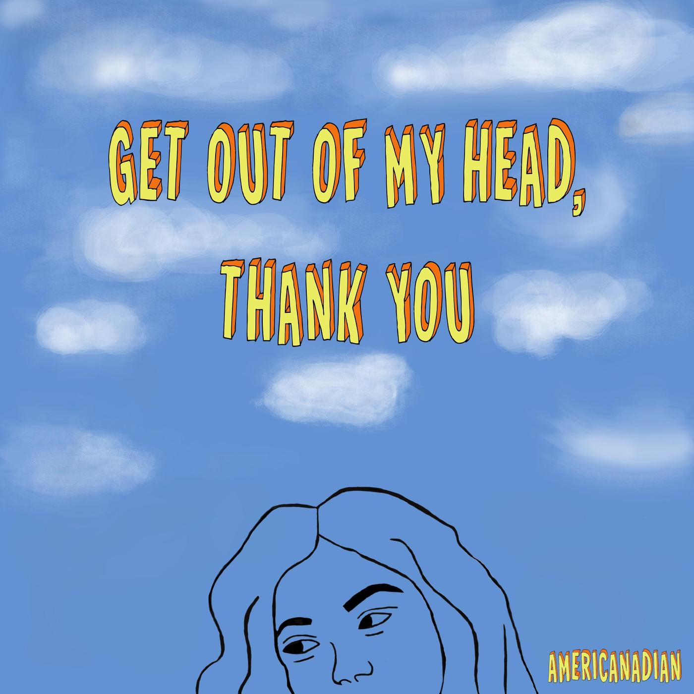 Get out of My Head, Thank You