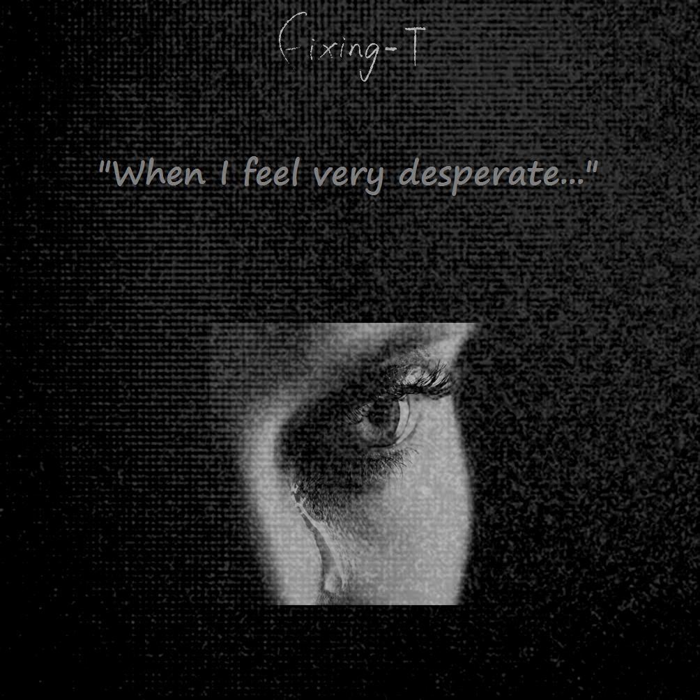 "When I feel very desperate..."