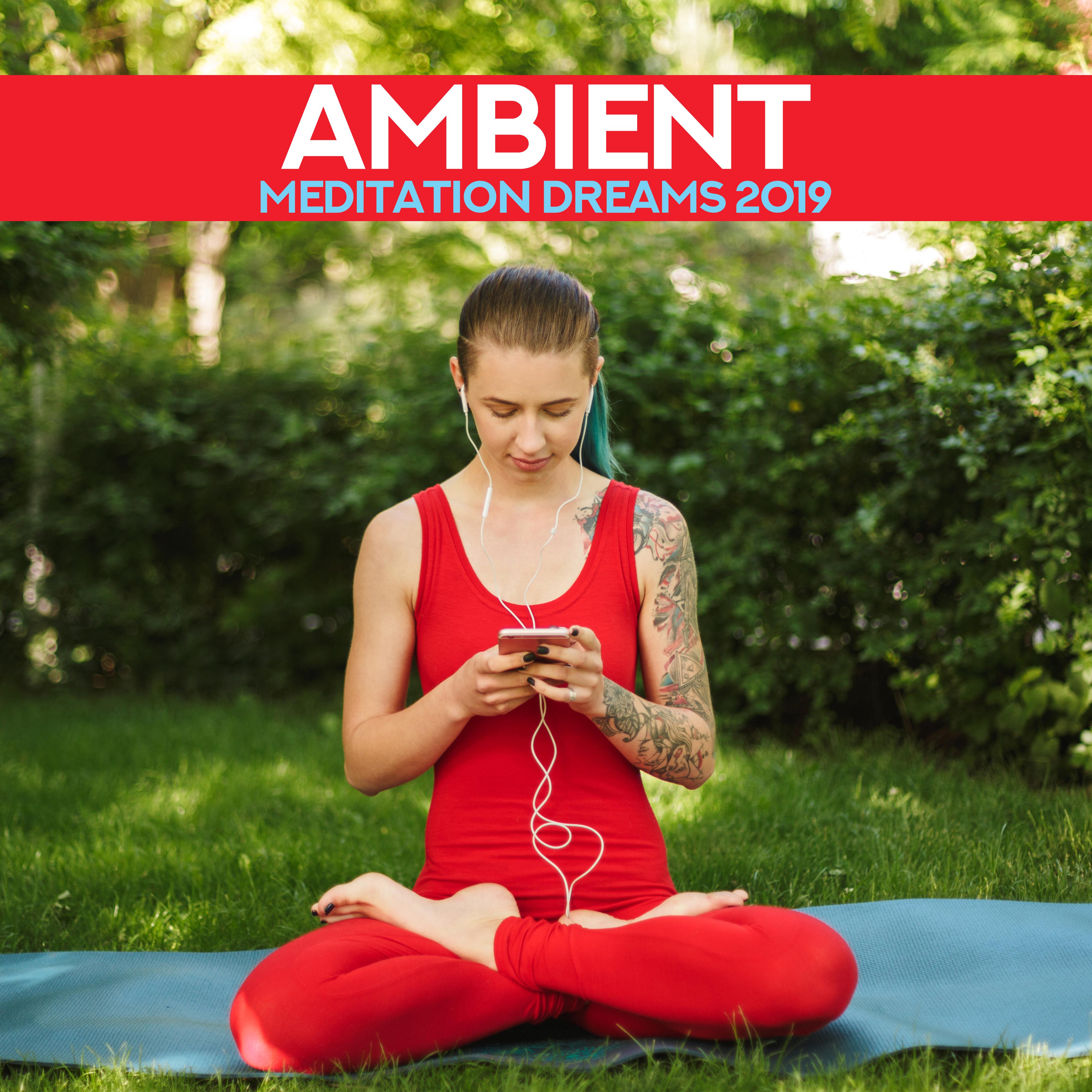 Ambient Meditation Dreams 2019: New Age Deep 15 Songs for Pure Yoga & Perfect Relaxation Experience, Chakra Healing, Zen Meditation, Inner Energy Increase
