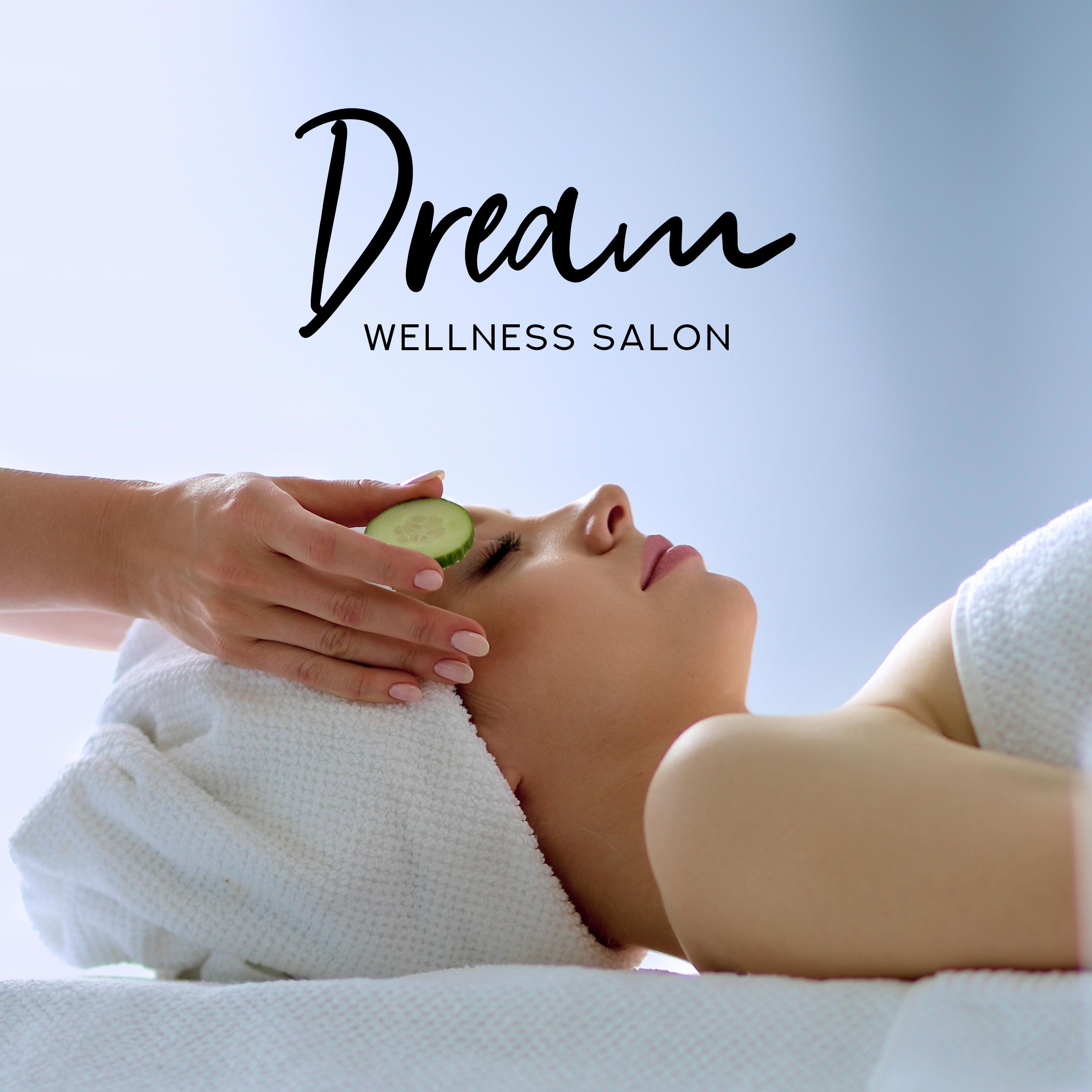Dream Wellness Salon: New Age Soothing Soft Music for Spa Salon, Wellness, Hot Baths, Tibetan Massage Therapy, Perfect Relaxation