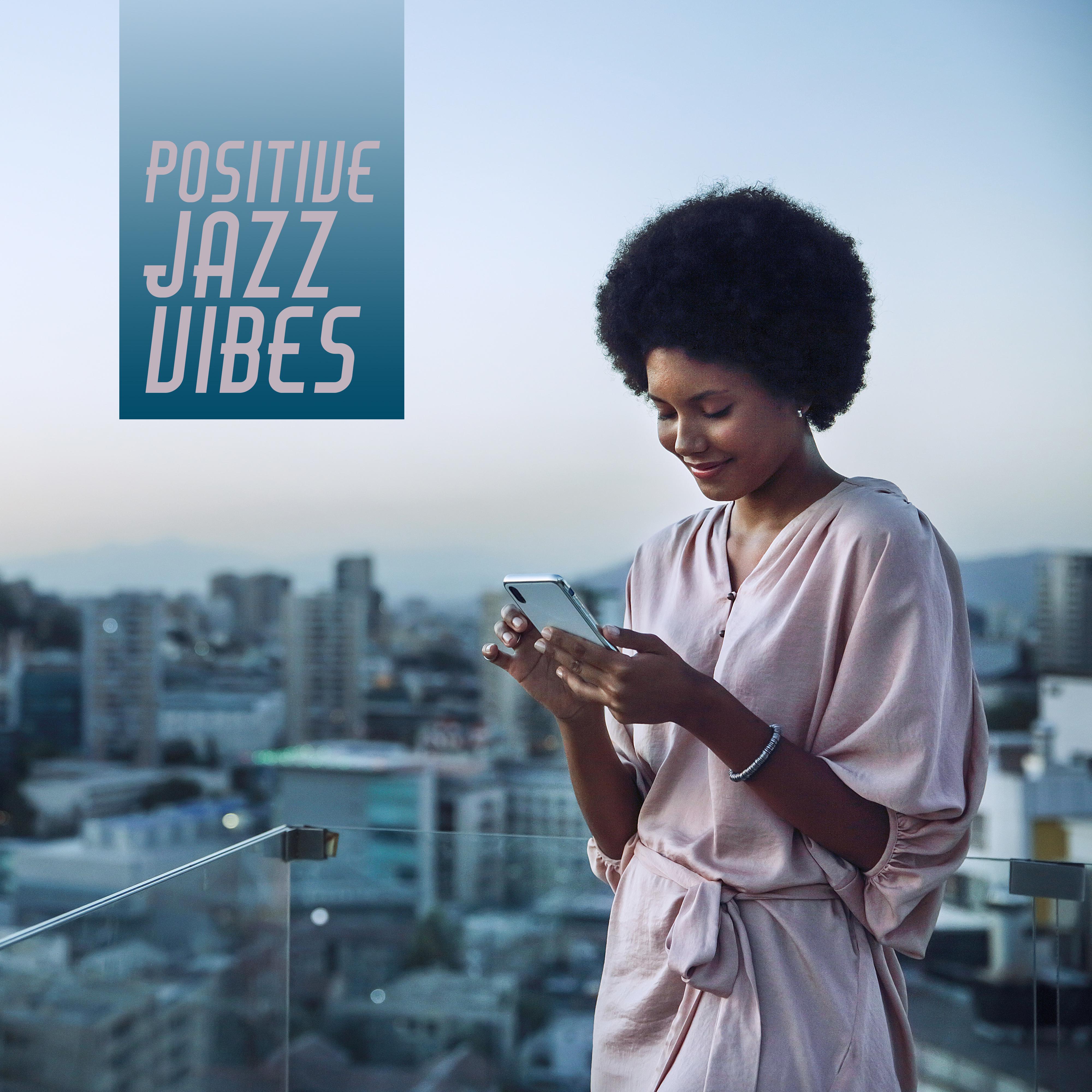 Positive Jazz Vibes - Relaxing, Unwinding and Optimistic Jazz Melodies Created for Moments of Rest and Relaxation