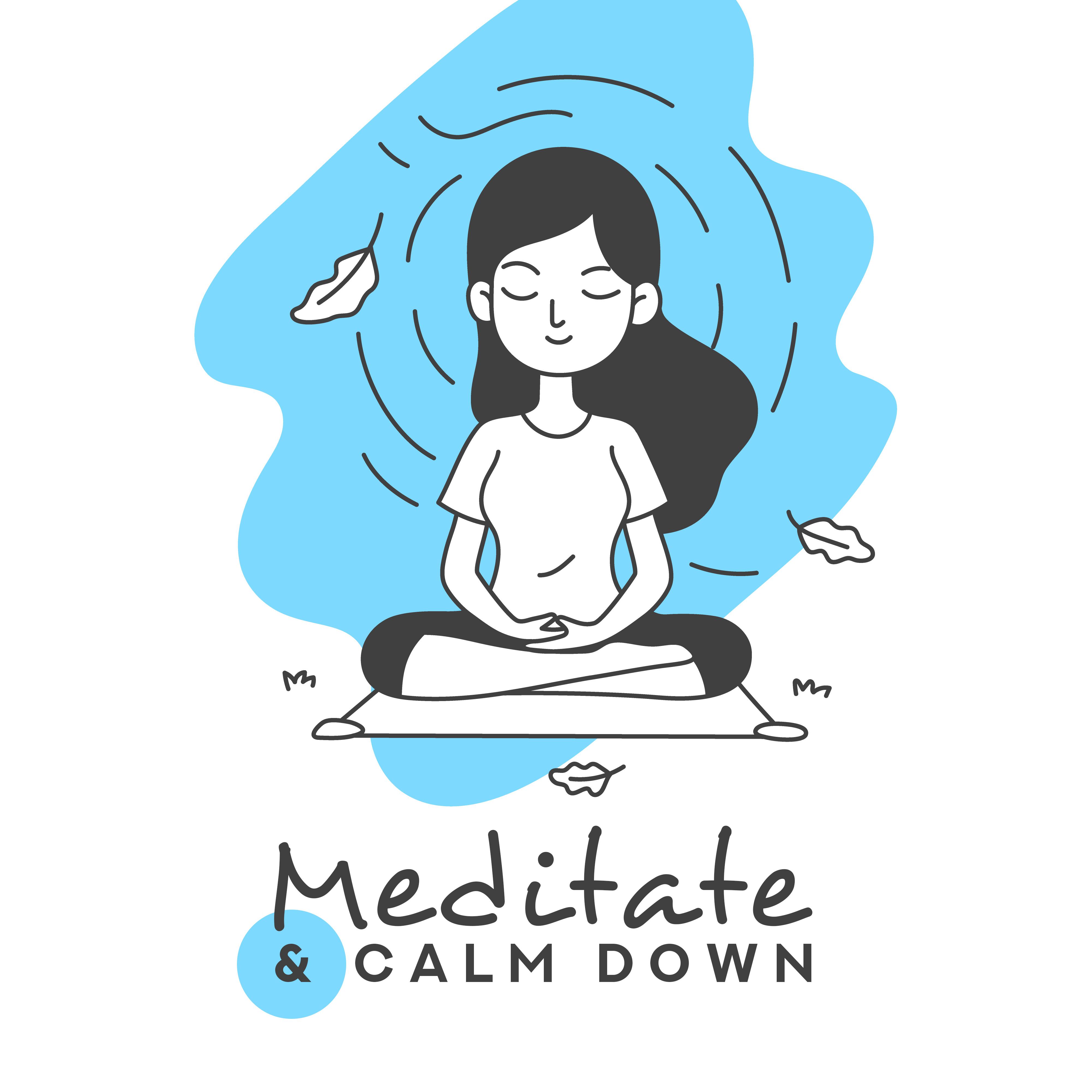 Meditate & Calm Down - Music That'll Help You Meditate and Calm Down, Balance Your Emotions, Relax and Regain Inner Harmony and Peace