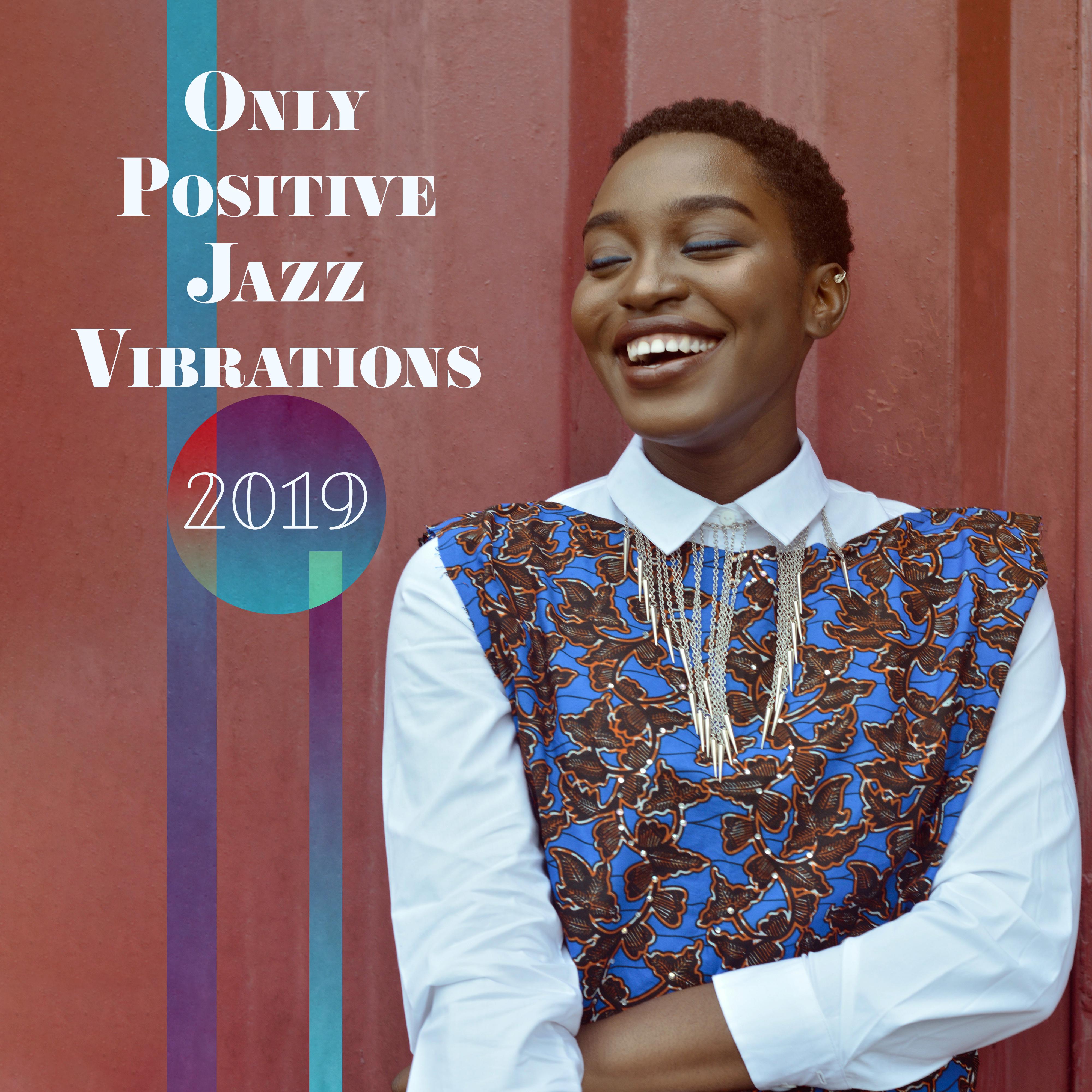 Only Positive Jazz Vibrations 2019 – Compilation of Smooth Jazz Top Hits, Music Perfect for Background for a Date with Love or Meeting with Friends, Vintage Melodies