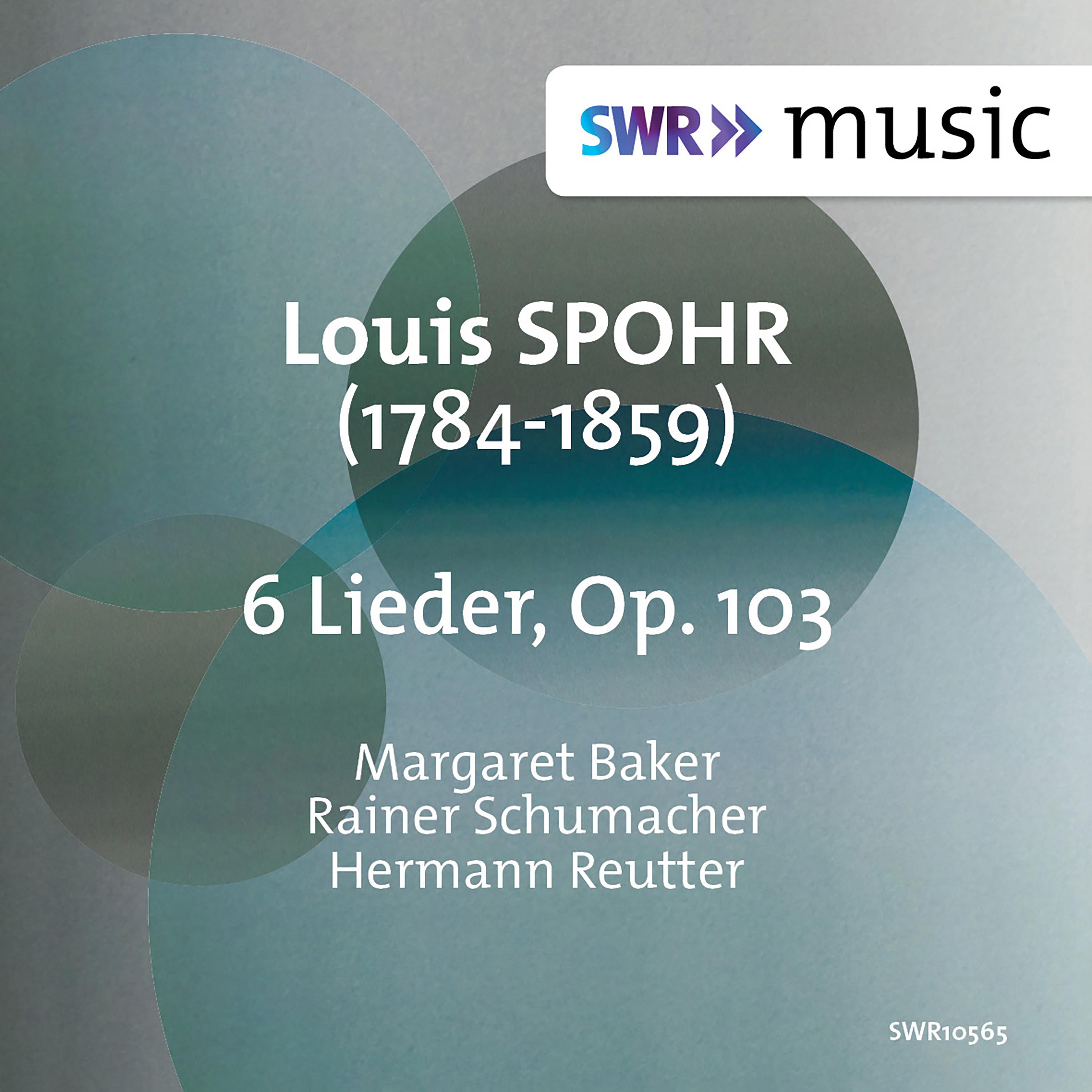 SPOHR, L.: 6 Lieder, Op. 103 (M. Baker, R. Schumacher, Reutter)