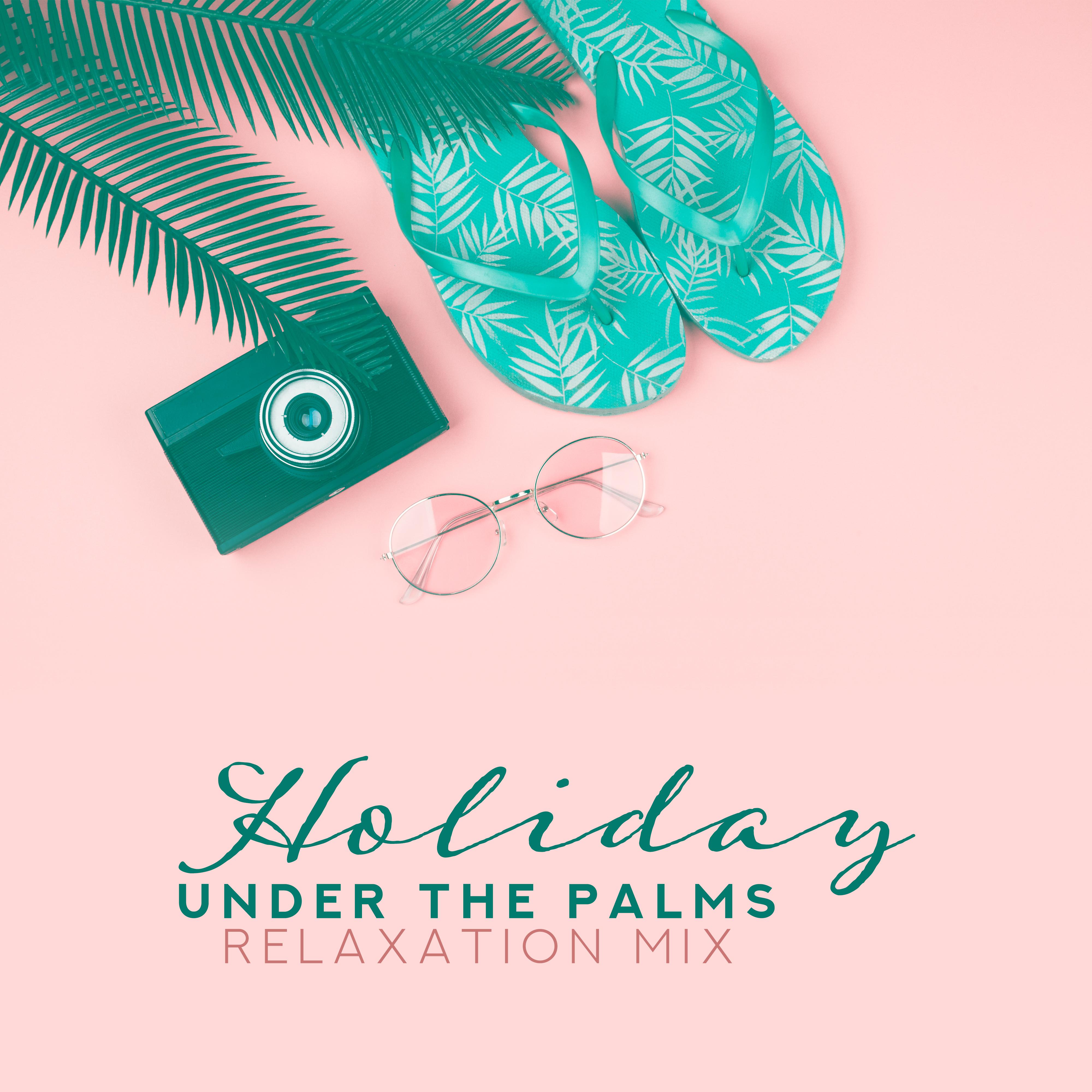 Holiday Under the Palms Relaxation Mix – Top 2019 Chillout Music for Lazy Time Spending on the Beach, Tropical Island Songs, Rest Soft Sounds, Easy Listening Vibes