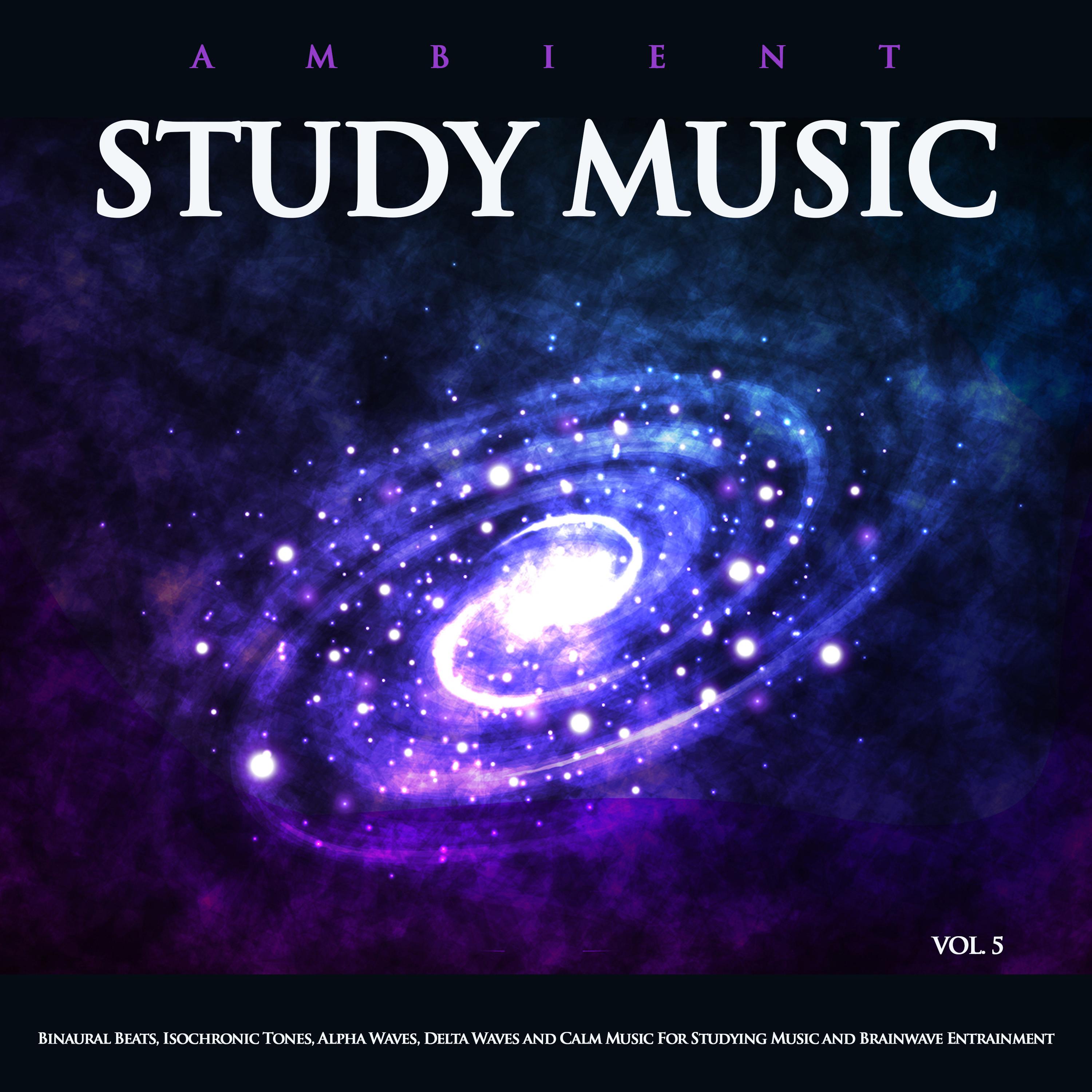Ambient Study Music: Binaural Beats, Isochronic Tones, Alpha Waves, Delta Waves and Calm Music For Studying Music and Brainwave Entrainment, Vol. 5