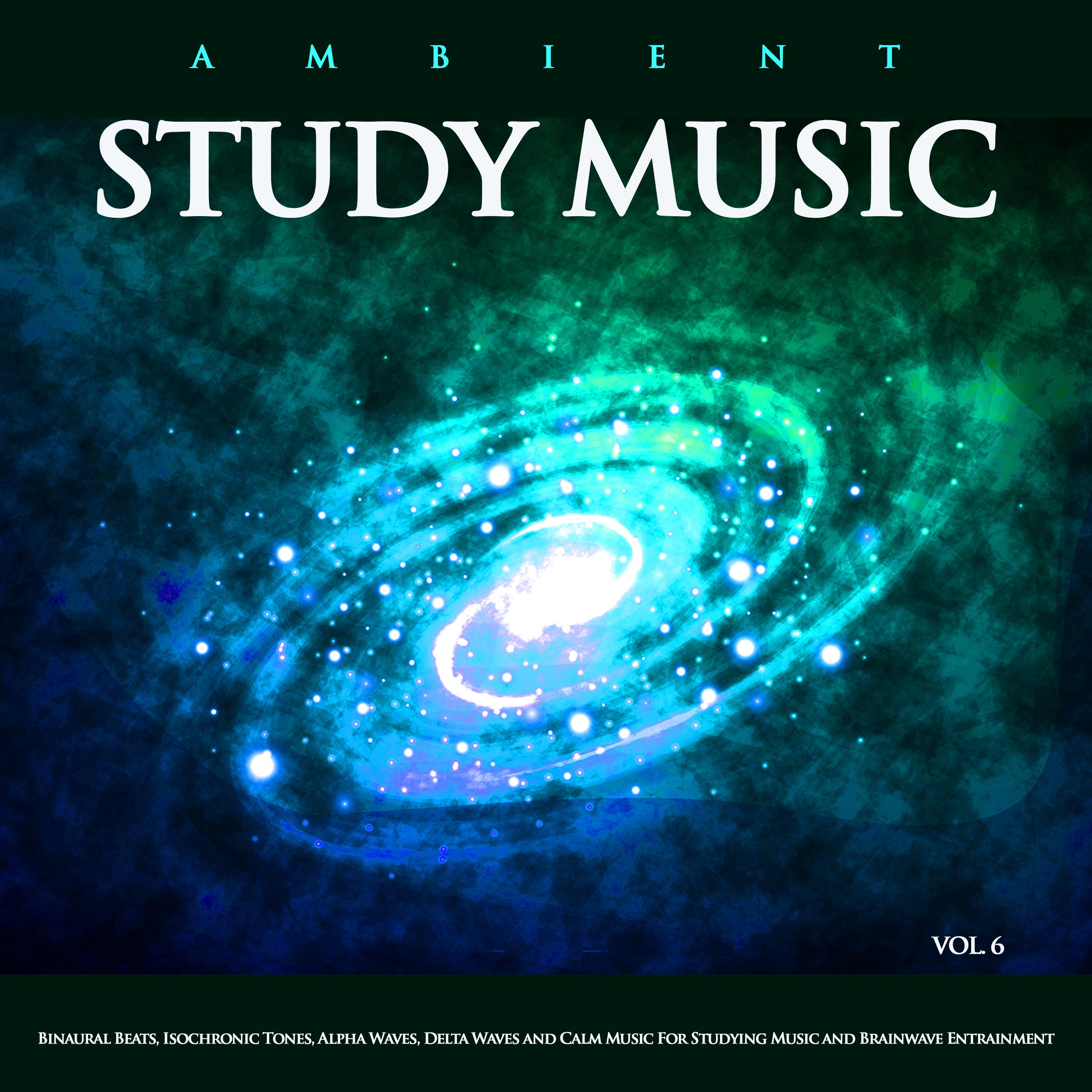 Ambient Study Music: Binaural Beats, Isochronic Tones, Alpha Waves, Delta Waves and Calm Music For Studying Music and Brainwave Entrainment, Vol. 6