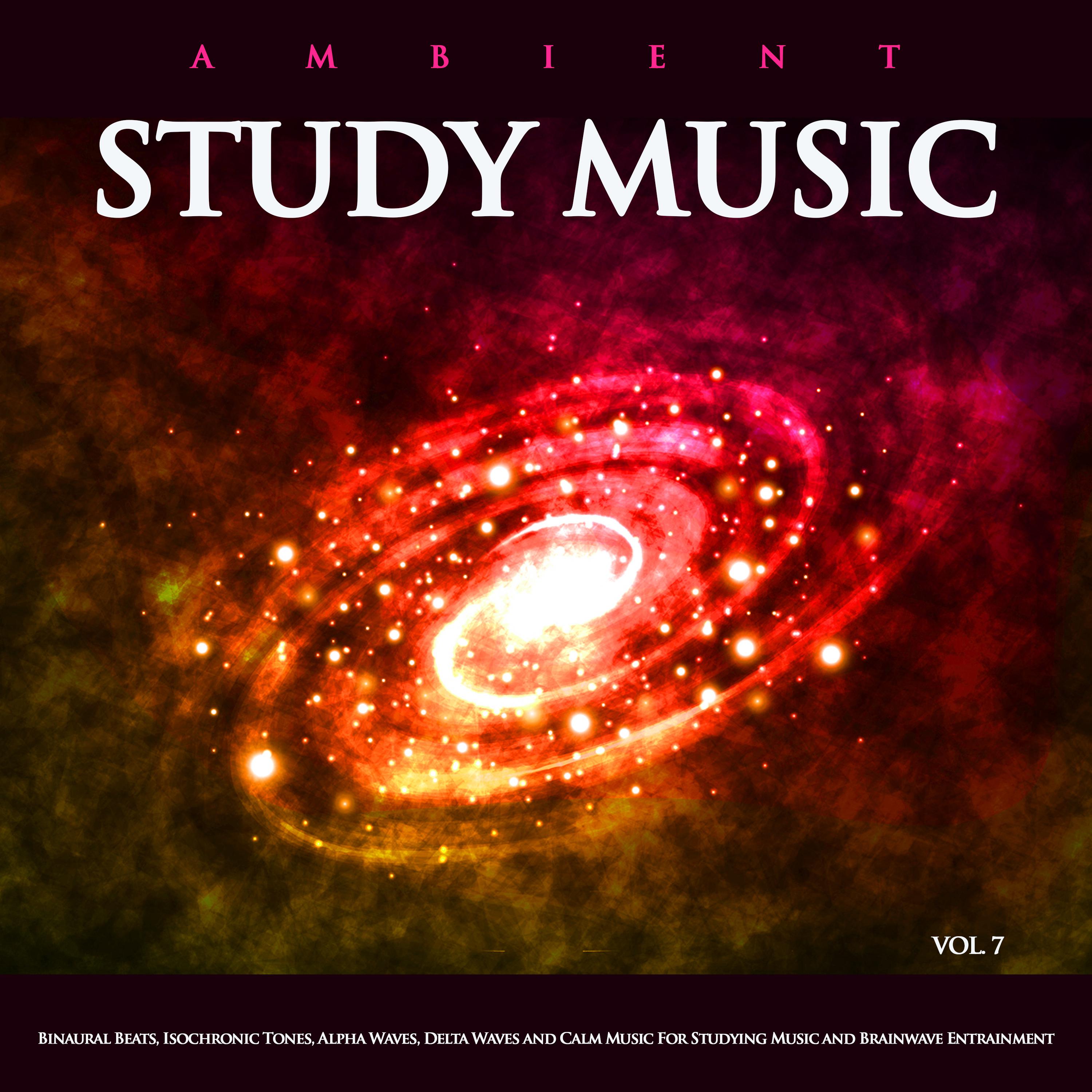 Ambient Study Music: Binaural Beats, Isochronic Tones, Alpha Waves, Delta Waves and Calm Music For Studying Music and Brainwave Entrainment, Vol. 7