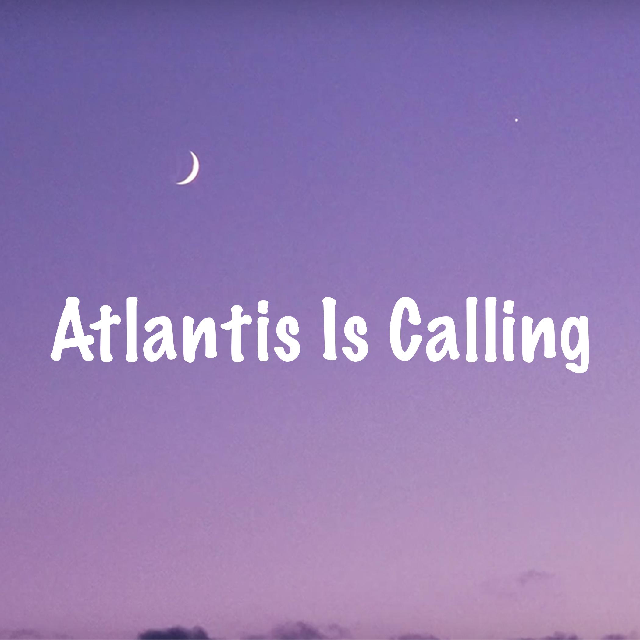 Atlantis Is Calling