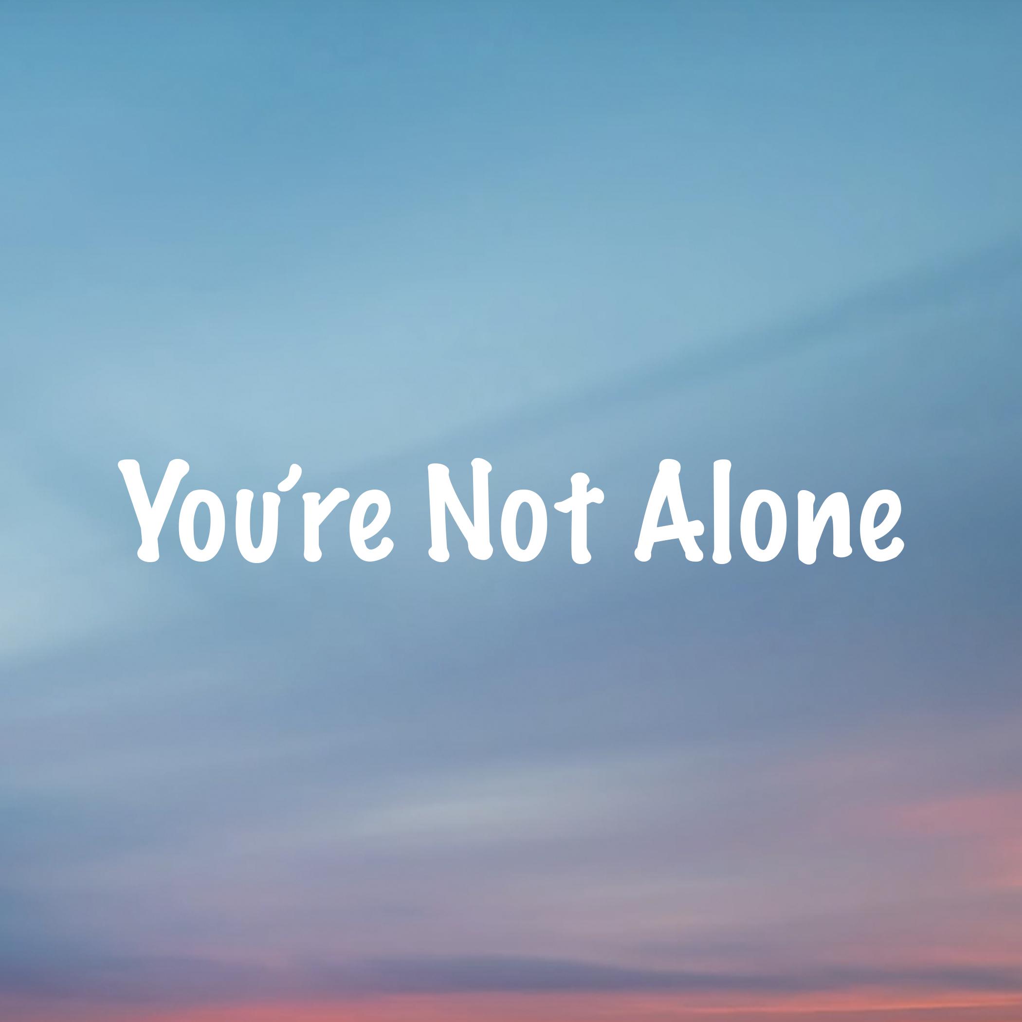 You Are Not Alone