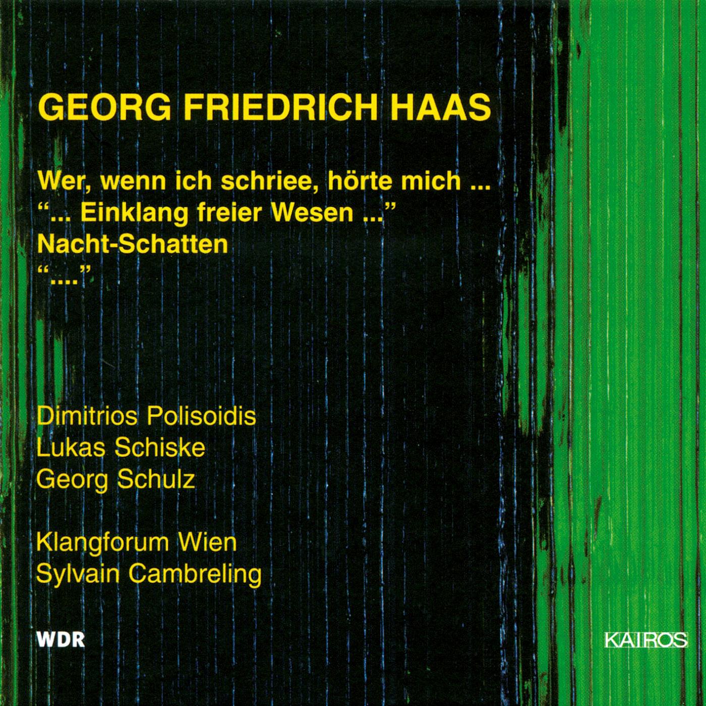 HAAS, G.F.: Wer, wenn ich schriee, hörte mich … / … Einklang freier Wesen … / Nachtschatten / … (Schiske, Polisoidis, Klangforum Wien, S. Cambreling)