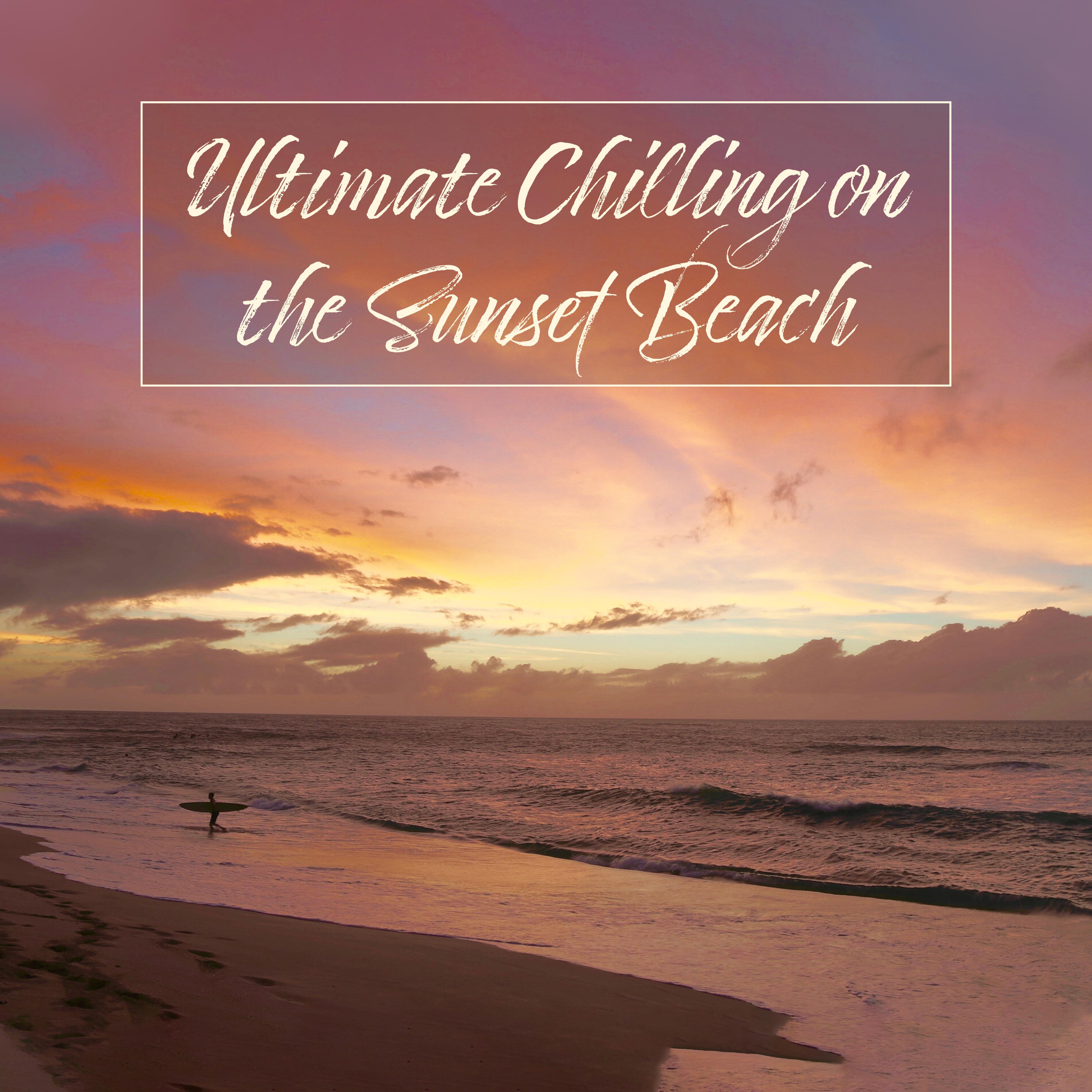 Ultimate Chilling on the Sunset Beach: 2019 Chillout Music for Total Relaxation, Soft Vibes for Spending Time on the Beach, Calming Down, Stress Relief Melodies