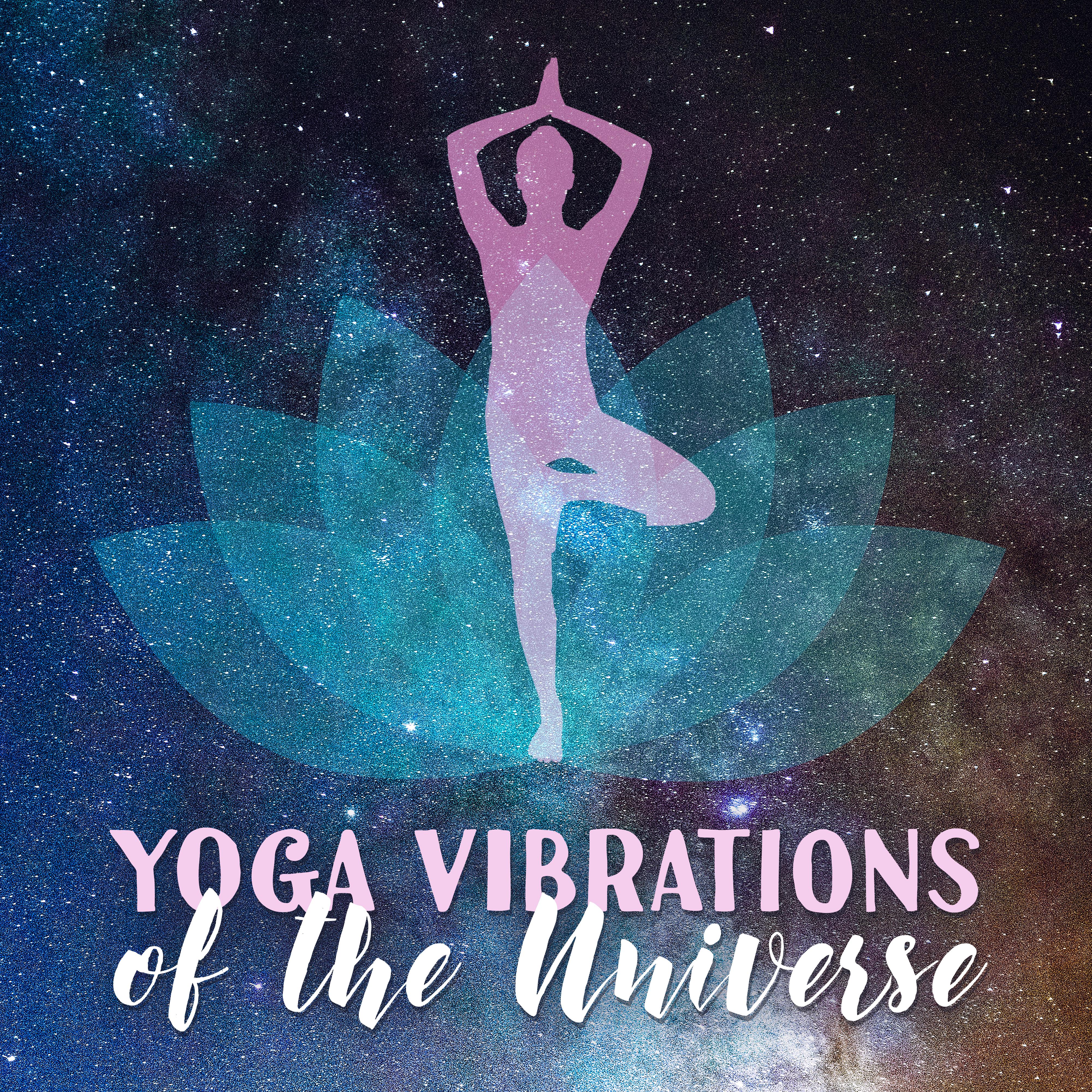 Yoga Vibrations of the Universe – 2019 New Age Ambient Music for Meditation & Deep Relaxation, Vital Energy Increase, Zen Melodies, Chakra Healing, Third Eye Open