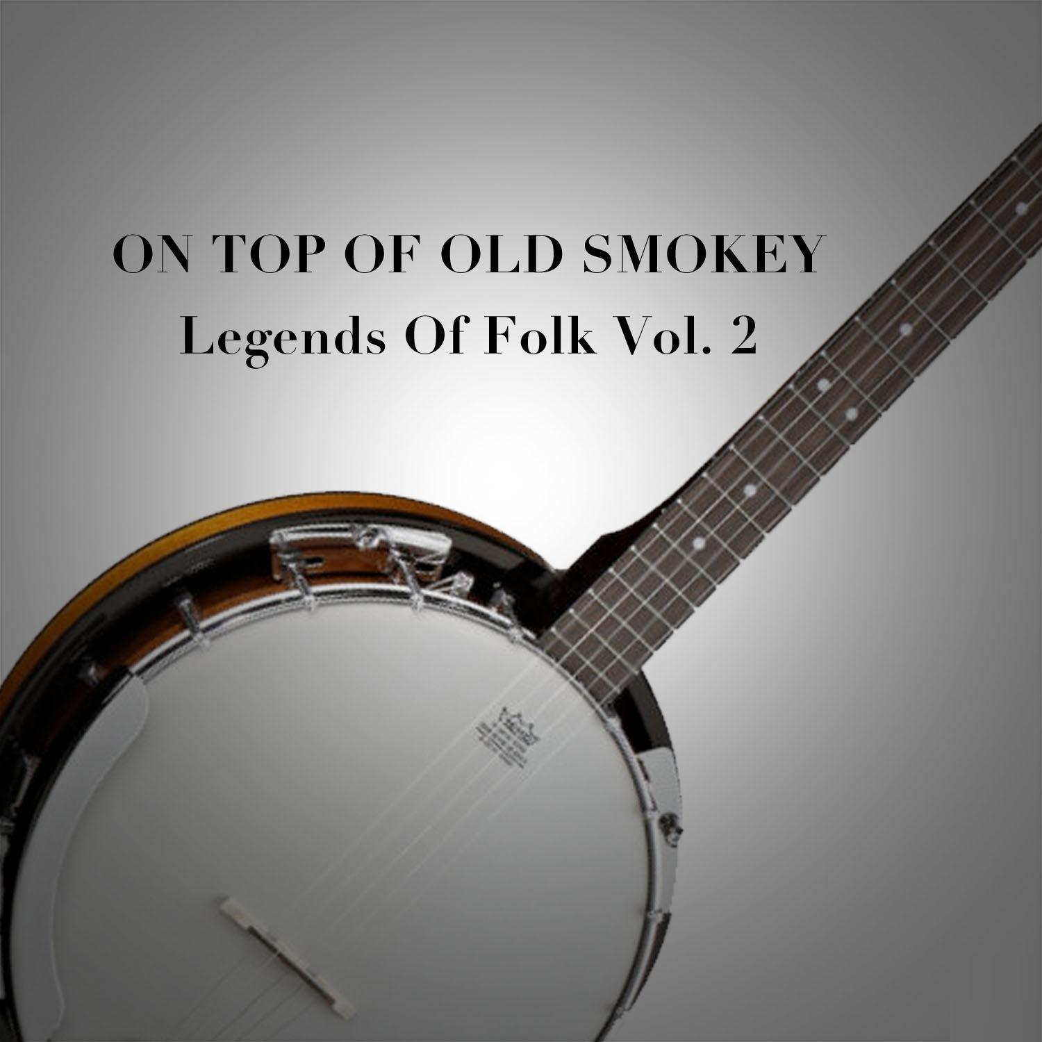 On Top of Old Smokey: Legends of Folk, Vol. 2