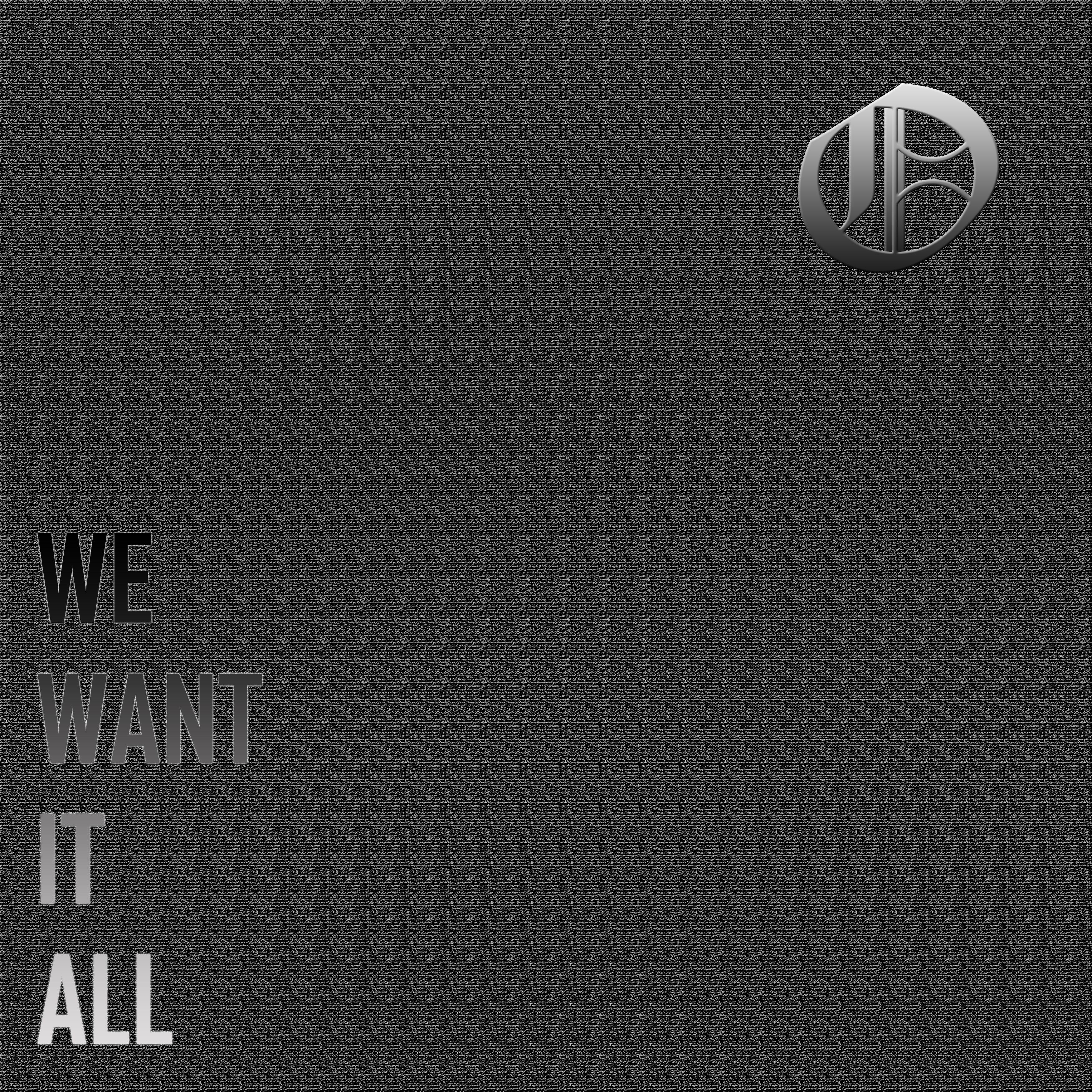 We Want It All