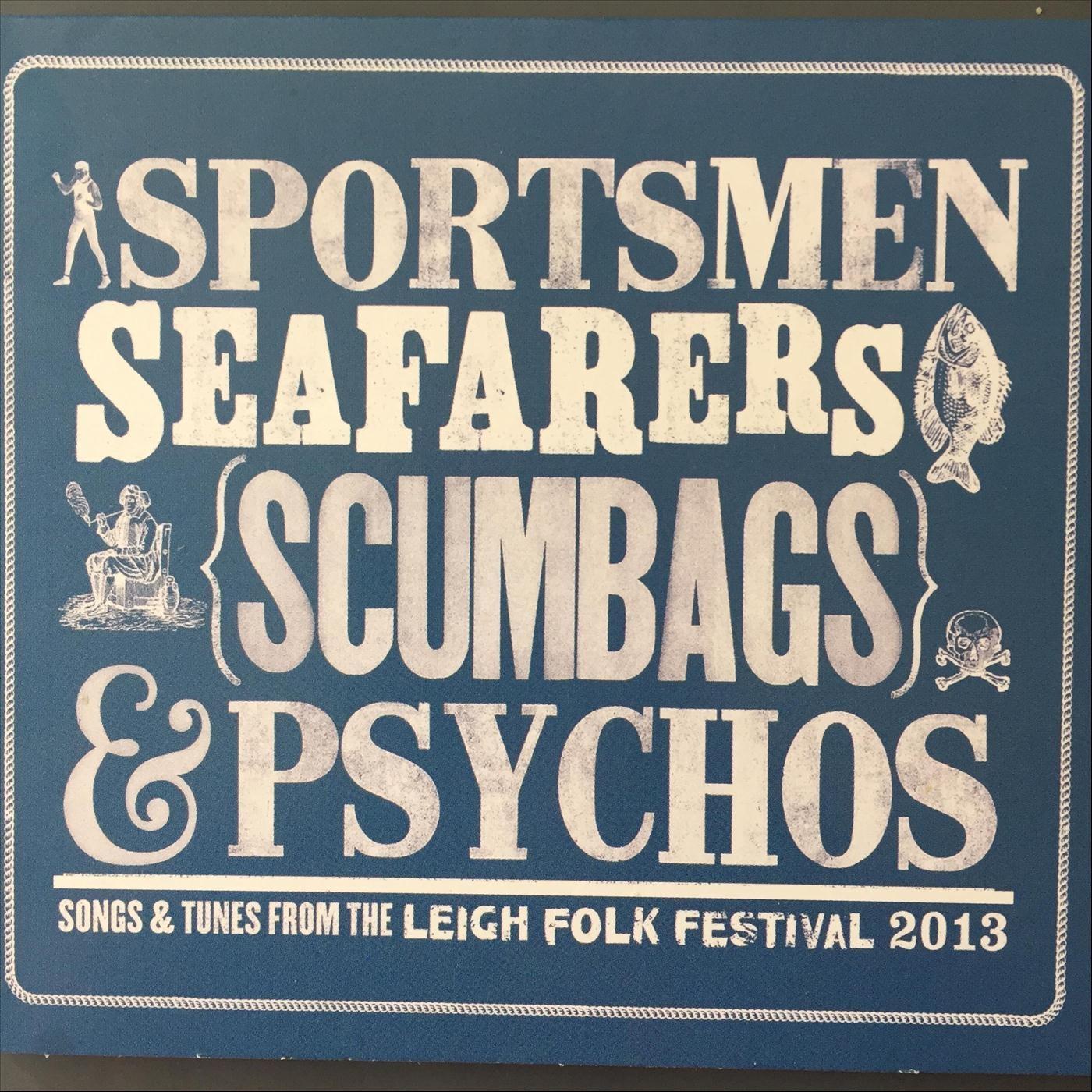 Sportsmen, Seafarers, Scumbags & Psychos: Songs & Tunes from the Leigh Folk Festival 2013