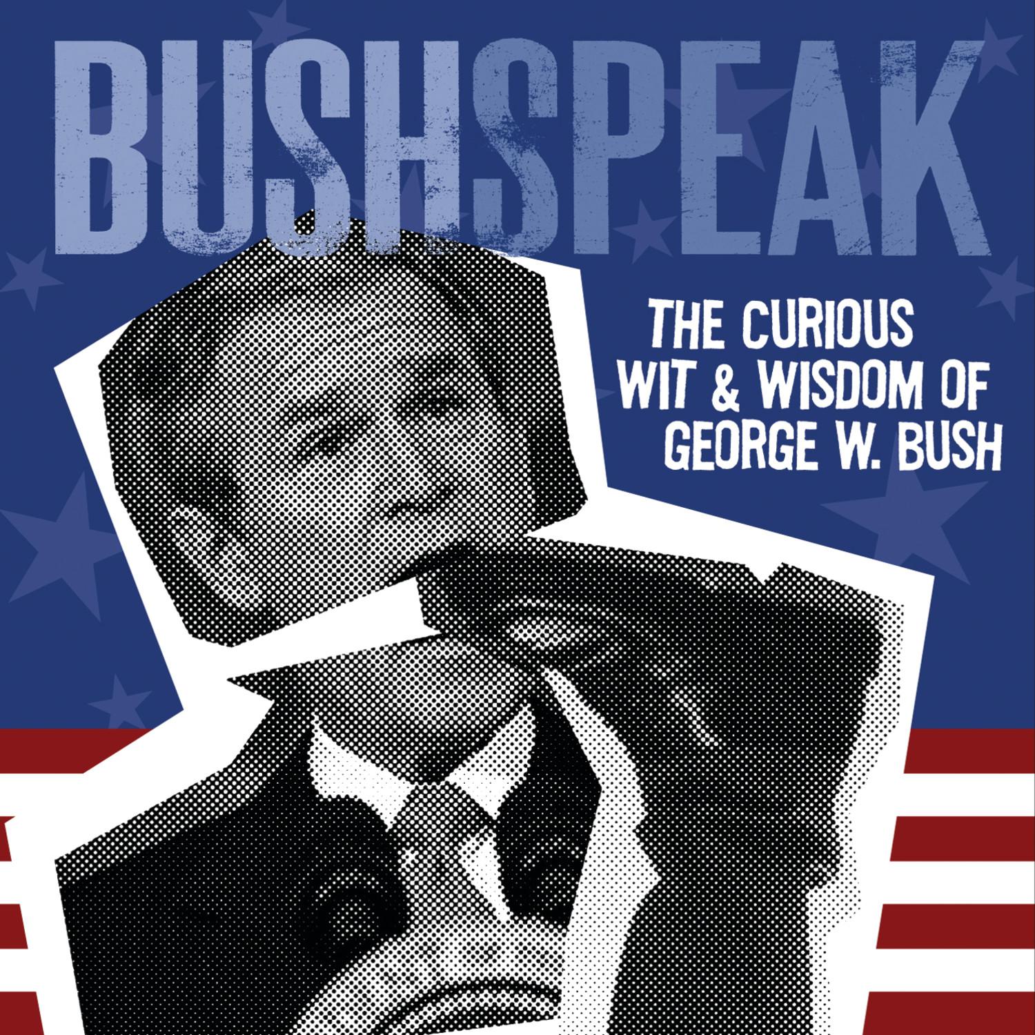 The Curious Wit & Wisdom Of George W. Bush