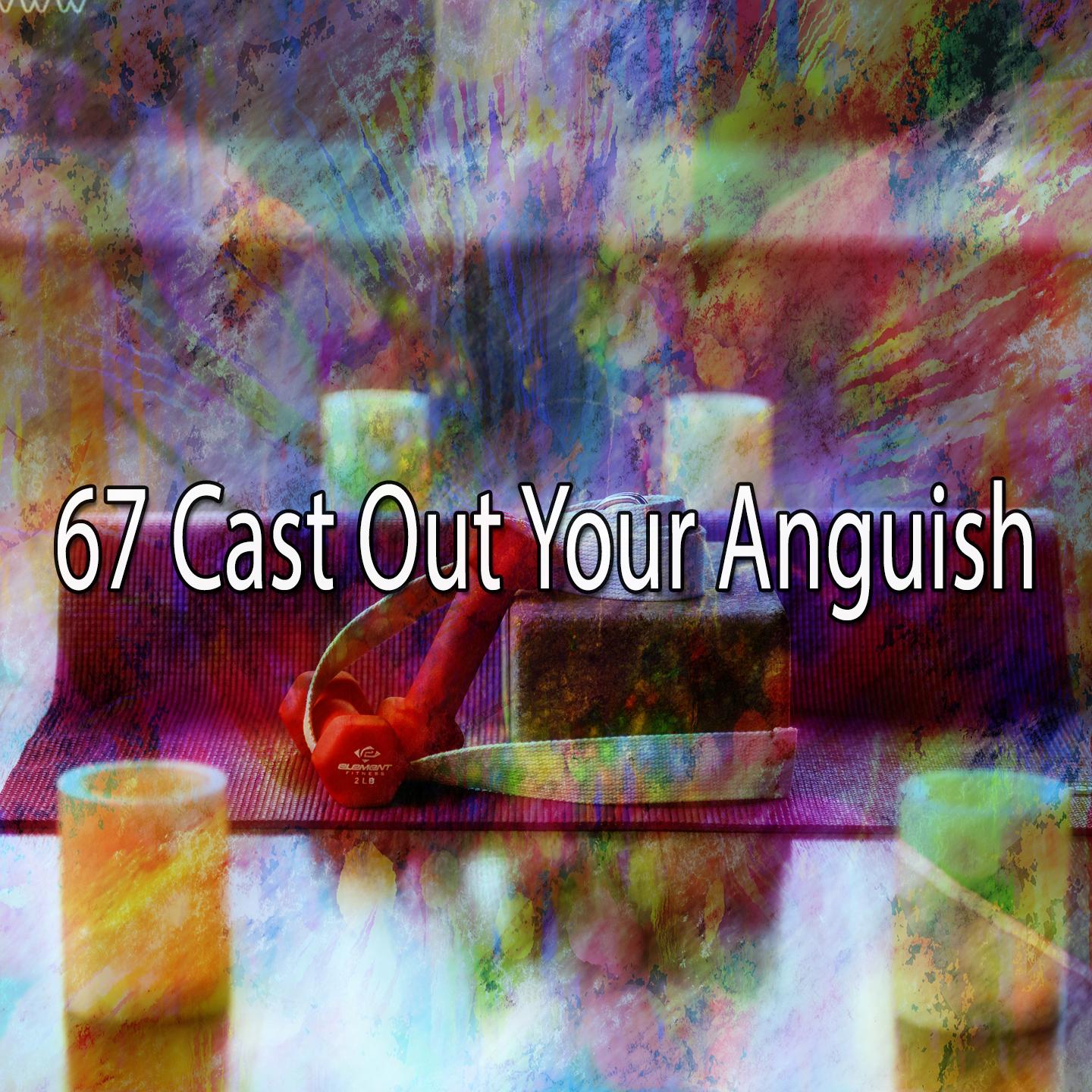 67 Cast out Your Anguish