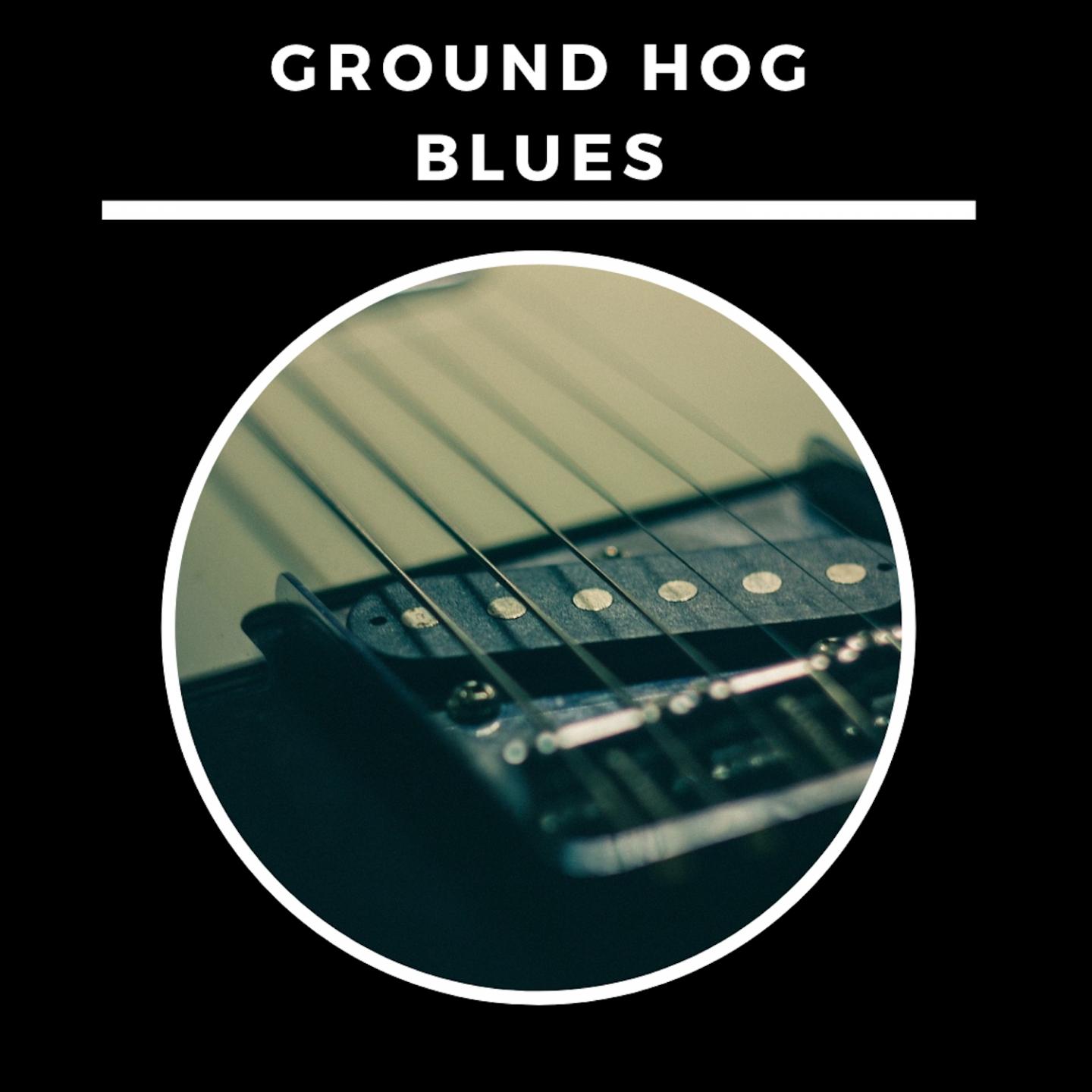 Ground Hog Blues
