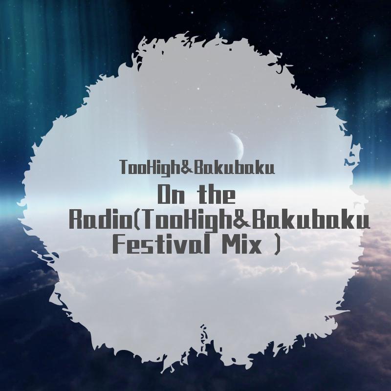 On the Radio(TooHigh&Bakubaku Festival Mix )