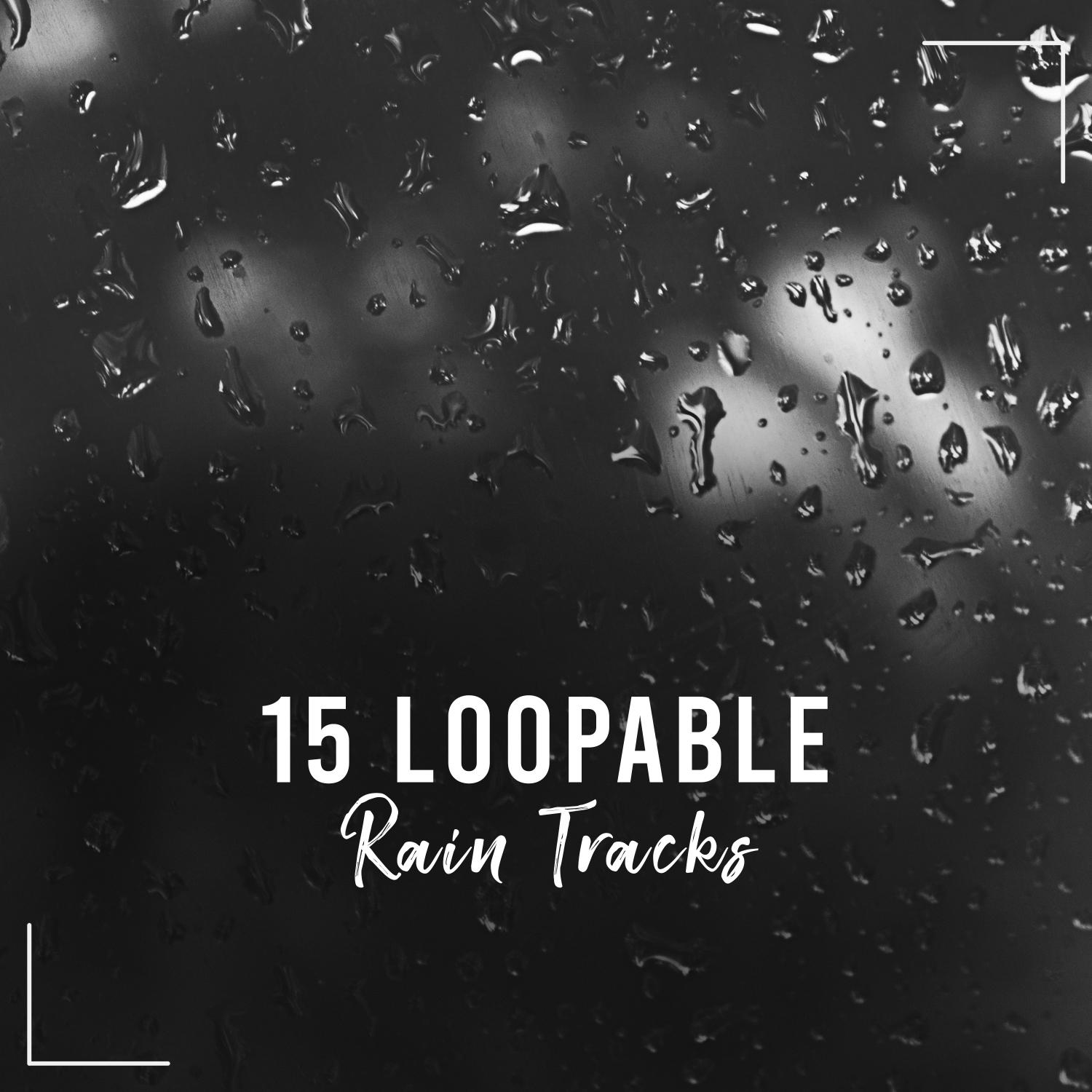 15 Loopable Rain Tracks for Deep Sleep, Baby Sleep Aid, Drifting Off, Insomnia