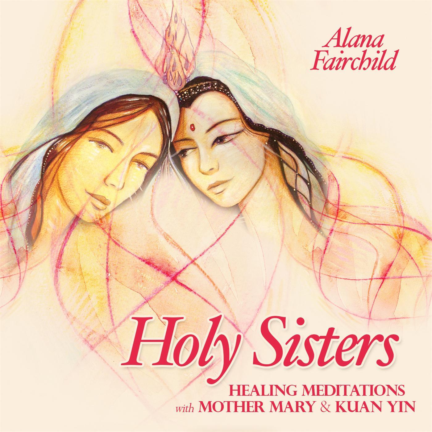 Holy Sisters: Healing Meditations With Mother Mary & Kuan Yin