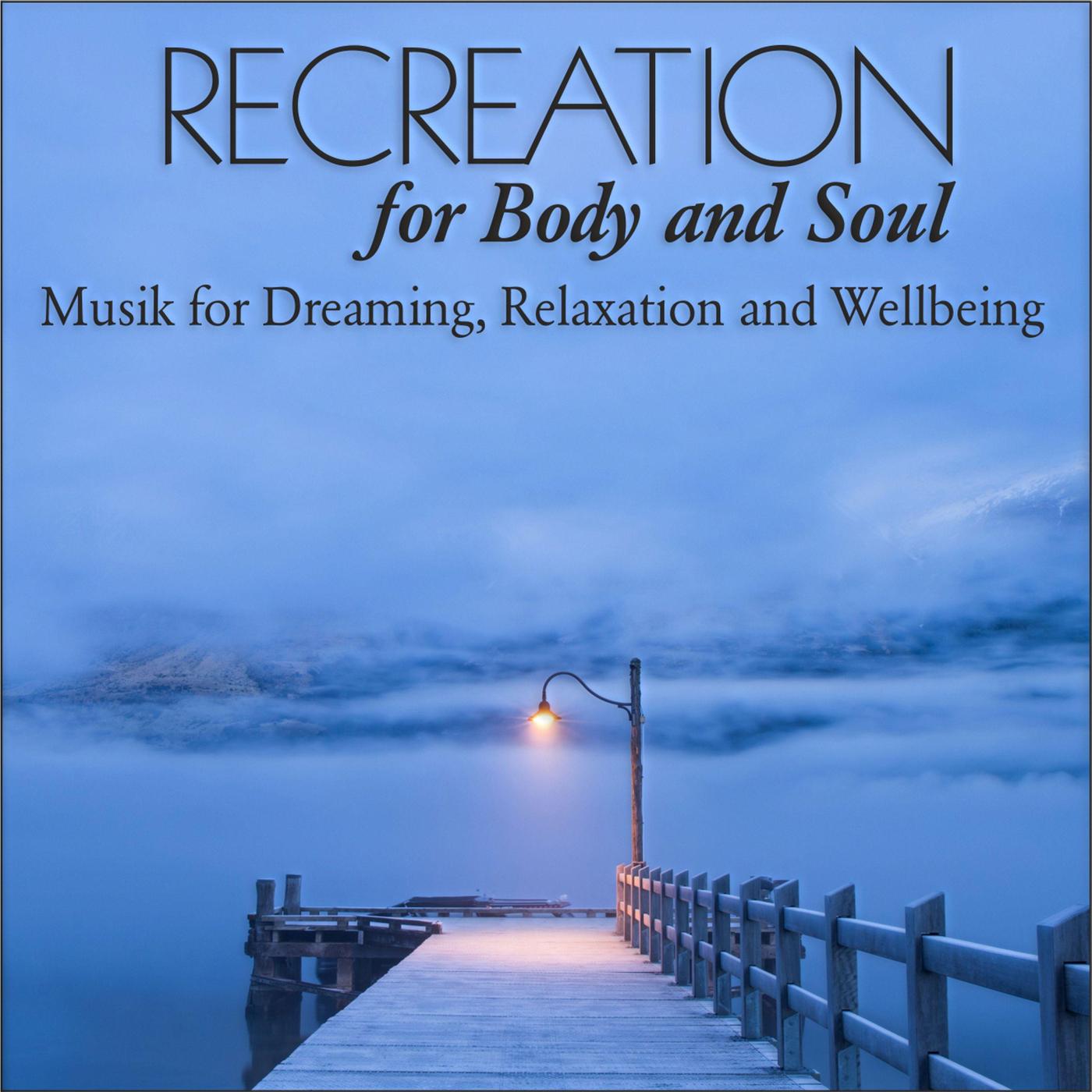 Recreation for Body and Soul: Musik for Dreaming, Relaxation and Wellbeing