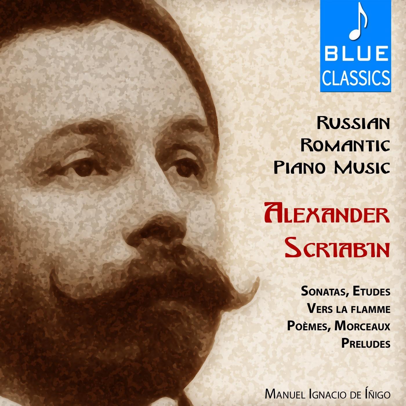 Russian Romantic Piano Music by Alexander Scriabin: Sonatas, Études, Vers la flamme, Poèmes, Morceaux, Préludes