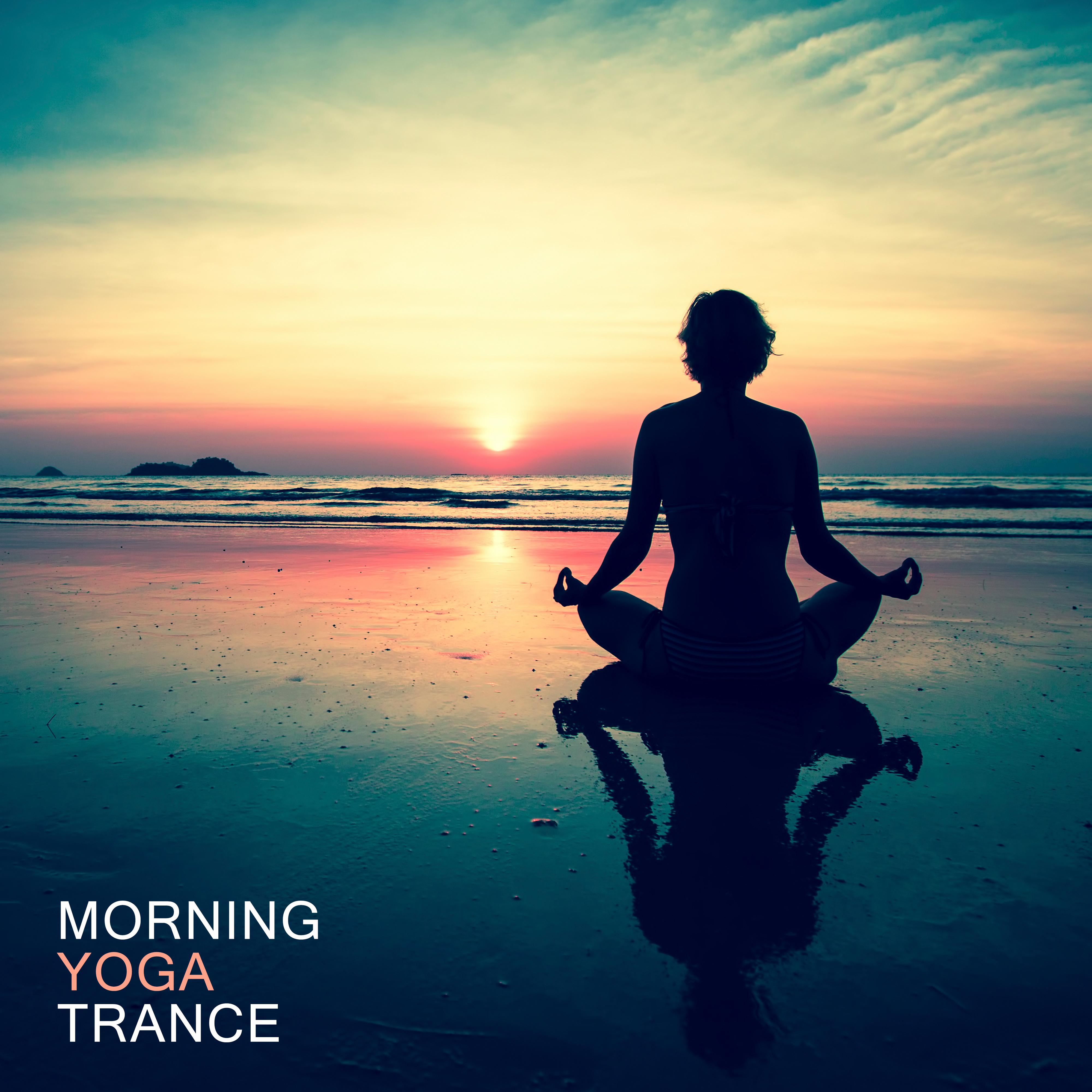 Morning Yoga Trance: Perfect Wake Up 2019 New Age Music, Songs for Meditation & Relaxation, Body & Mind Energized, Improve Your Mood
