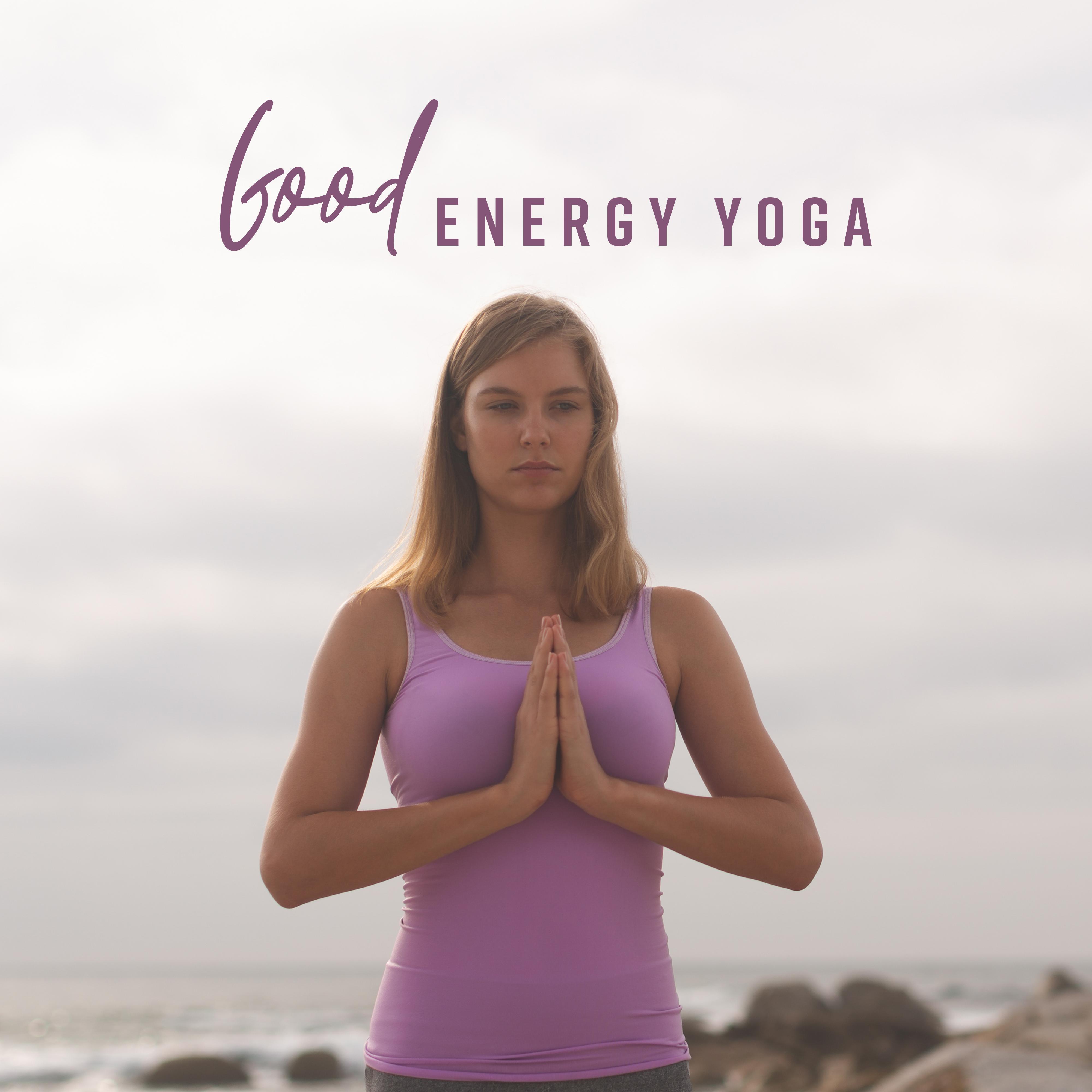 Good Energy Yoga: 2019 New Age Ambients for Increase Your Vital Energy, Meditaion & Relaxation Music, Calming & Healing Chakra
