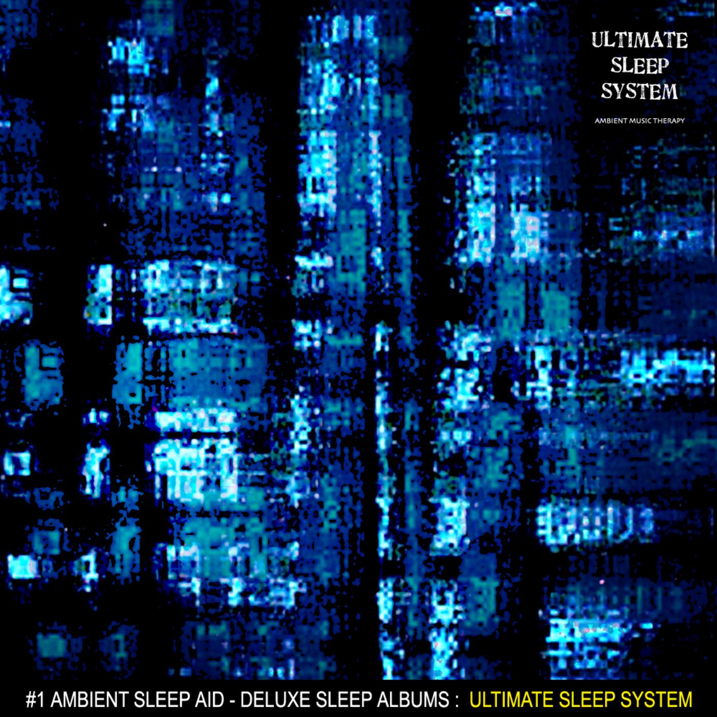 Ultimate Sleep System (Album) - By: Ambient Music Therapy