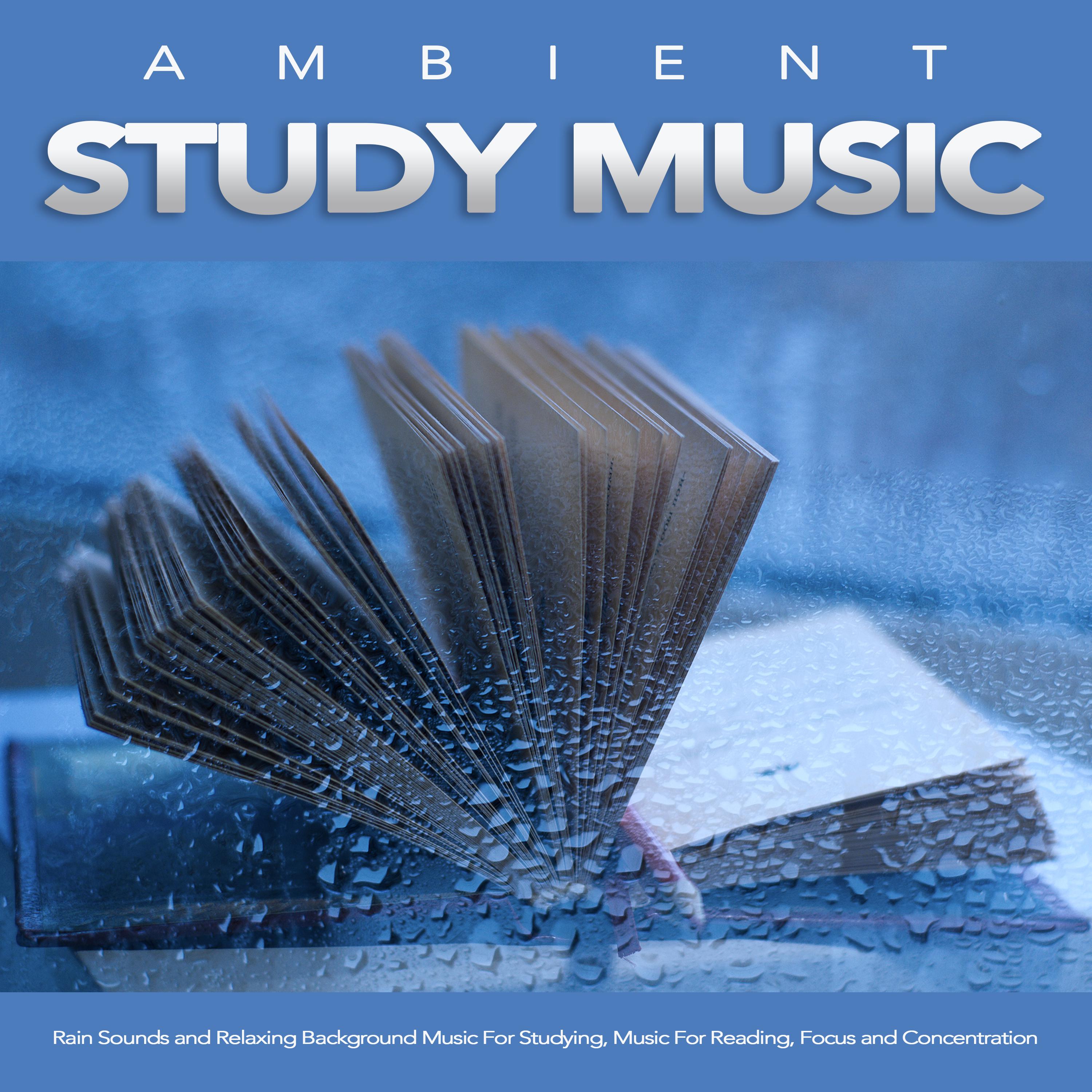 Ambient Study Music: Rain Sounds and Relaxing Background Music For Studying, Music For Reading, Focus and Concentration