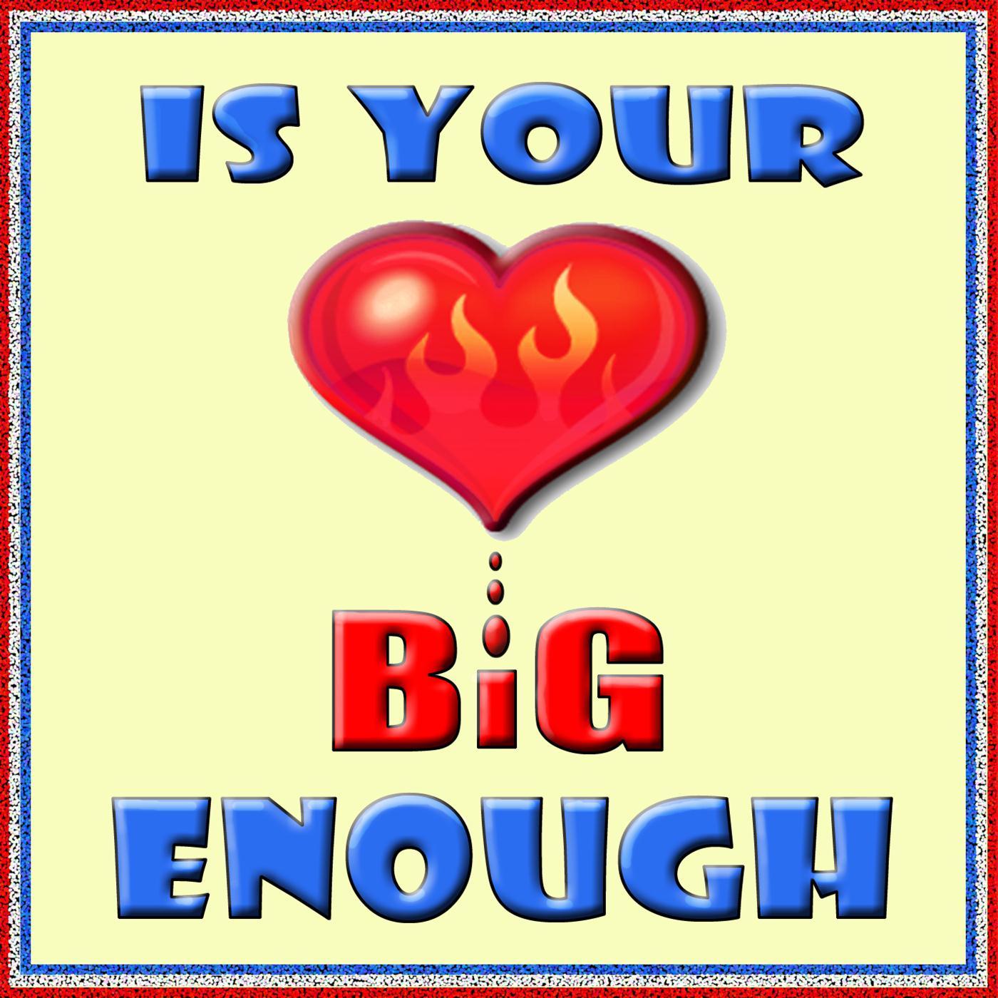 Is Your Heart Big Enough