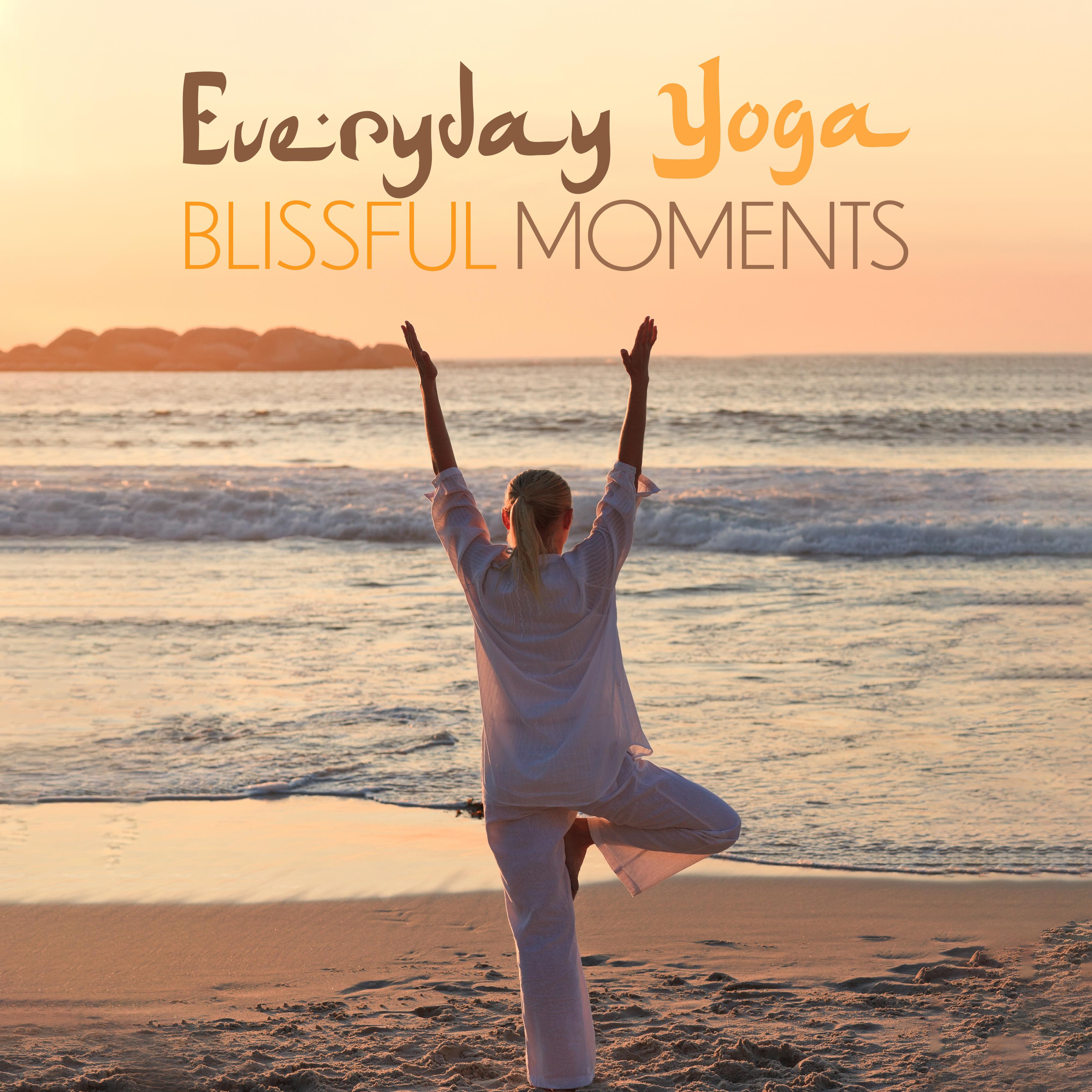 Everyday Yoga Blissful Moments – Compilation of Top 2019 New Age Music for Meditation & Relaxation, Vital Energy Increase, Chakra Healing