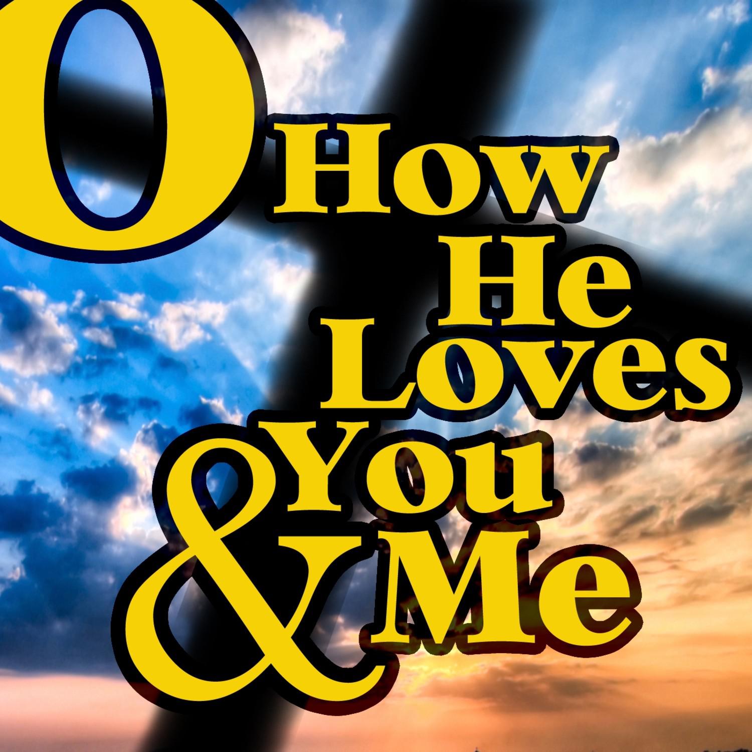 O How He Loves You and Me
