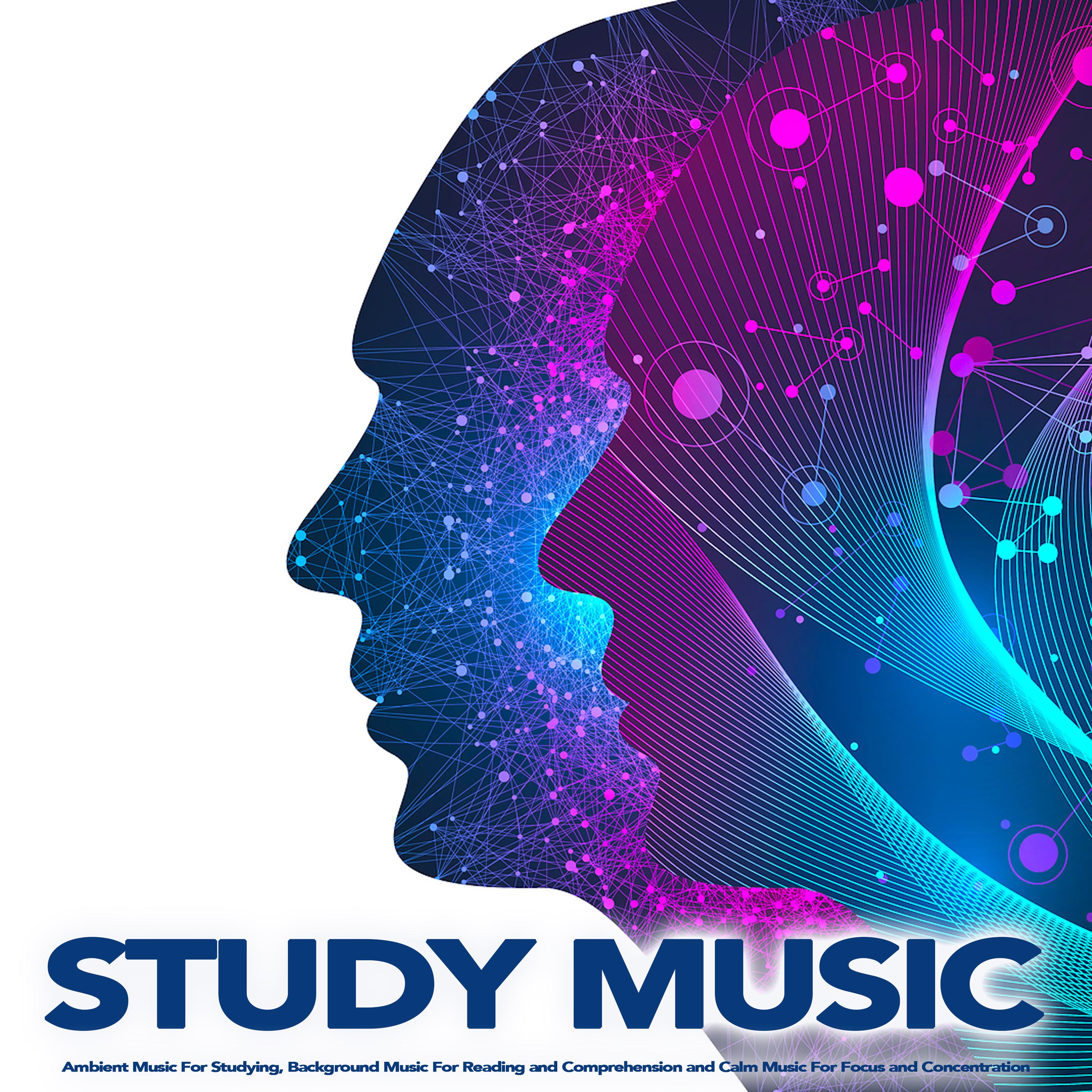 Study Music: Ambient Music For Studying, Background Music For Reading and Comprehension and Calm Music For Focus and Concentration