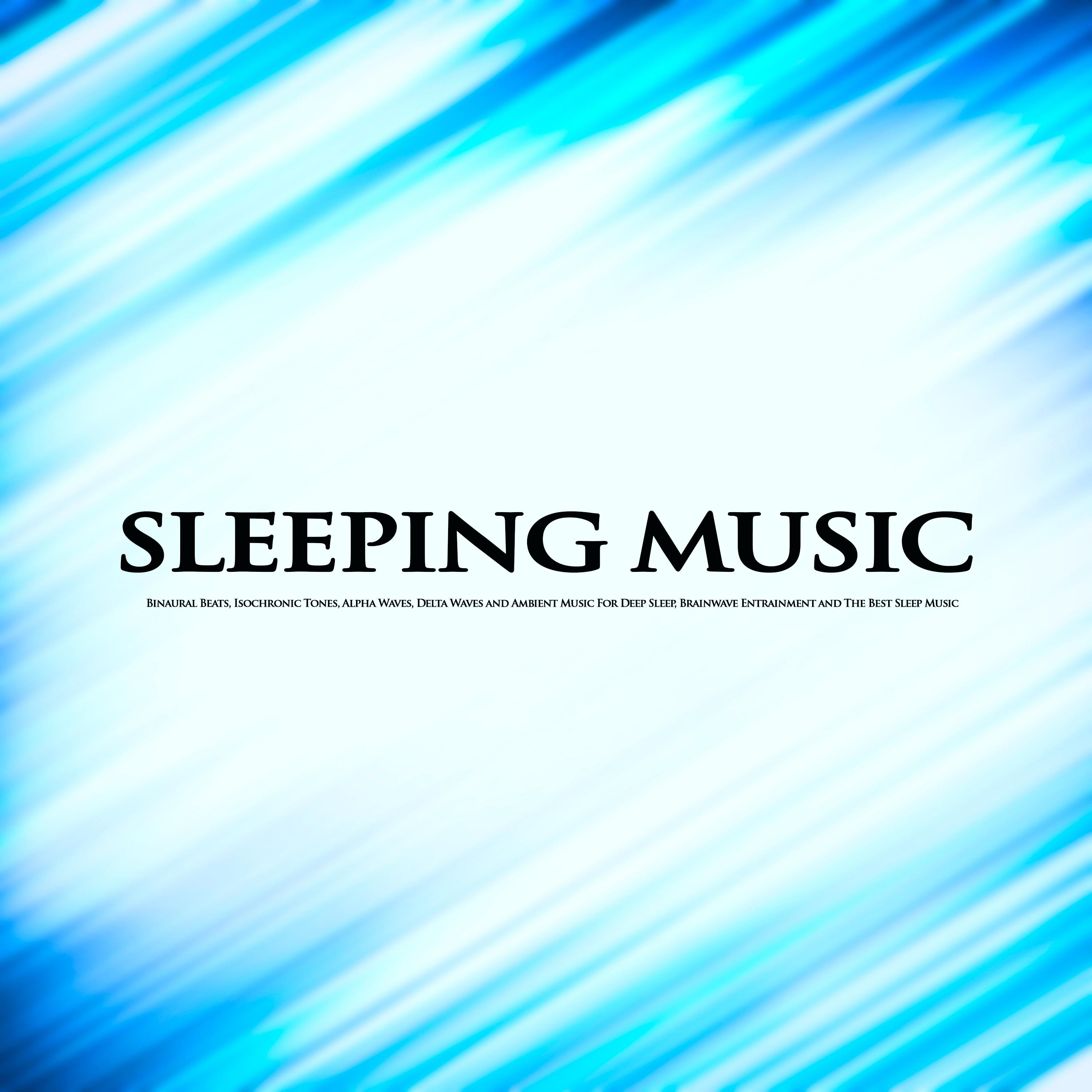 Sleeping Music: Binaural Beats, Isochronic Tones, Alpha Waves, Delta Waves and Ambient Music For Deep Sleep, Brainwave Entrainment and The Best Sleep Music