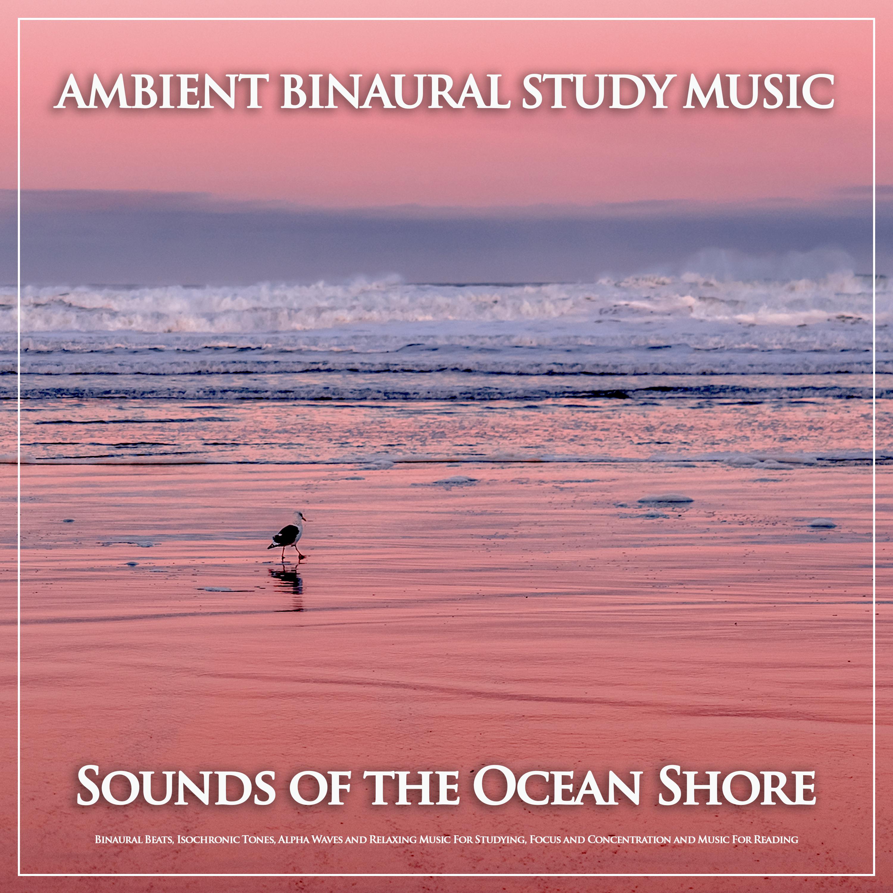 Ambient Binaural Study Music: Sounds of the Ocean Shore, Binaural Beats, Isochronic Tones, Alpha Waves and Relaxing Music For Studying, Focus and Concentration and Music For Reading