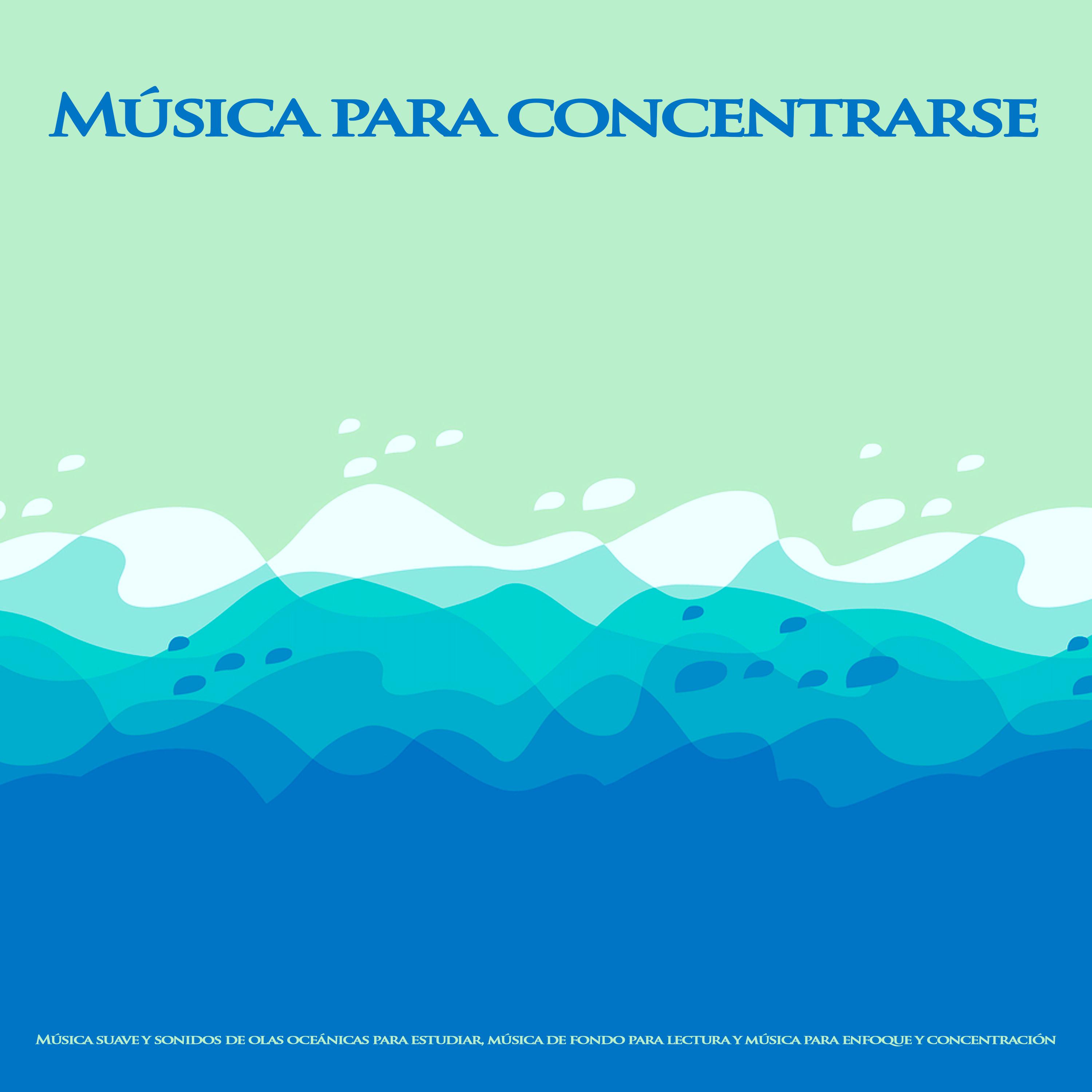 Música para concentrarse: Música suave y sonidos de olas oceánicas para estudiar, música de fondo para lectura y música para enfoque y concentración