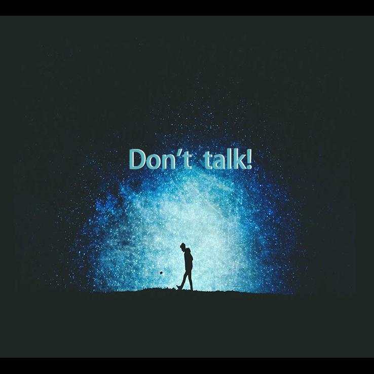 Don't talk!