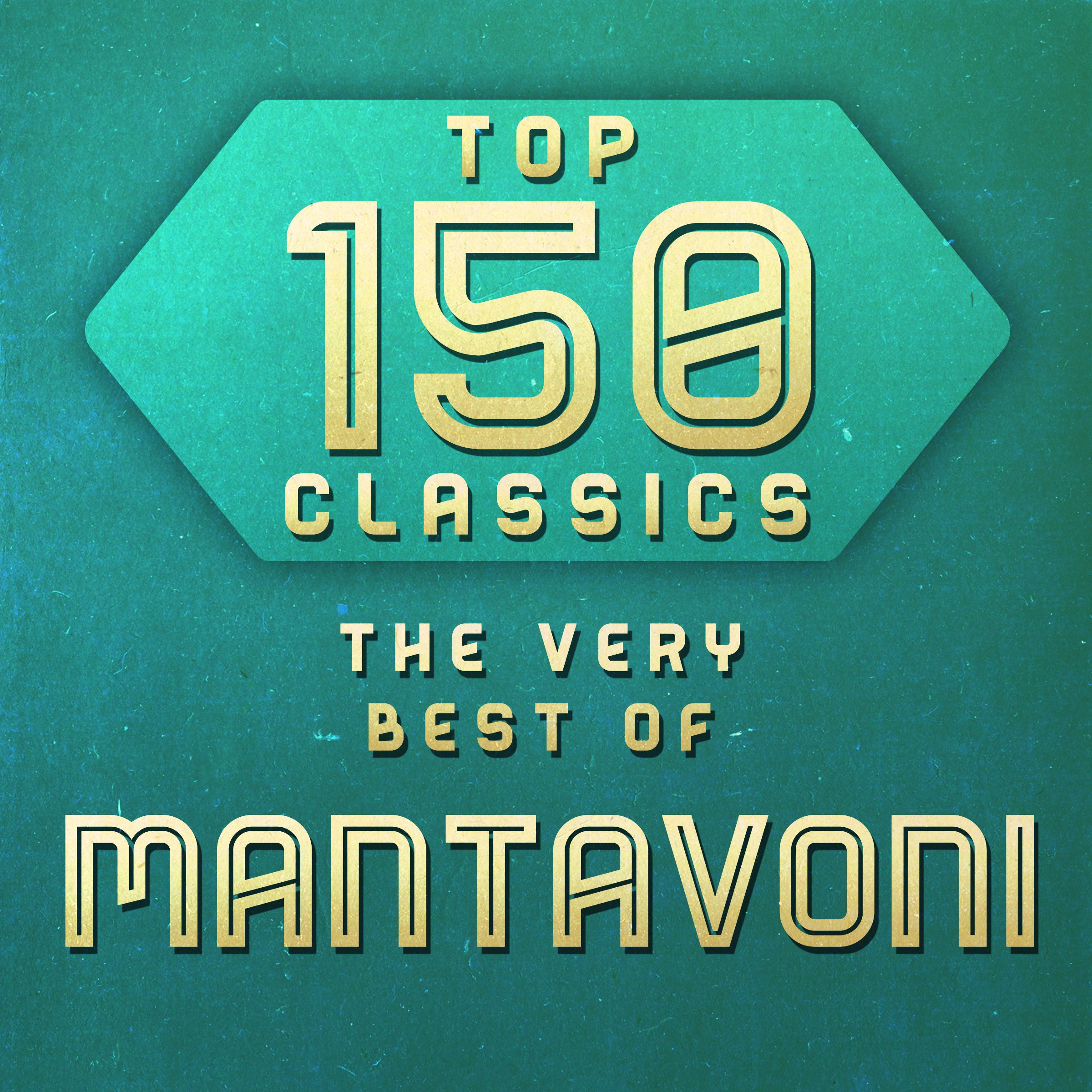 Top 150 Classics - The Very Best of Mantavoni